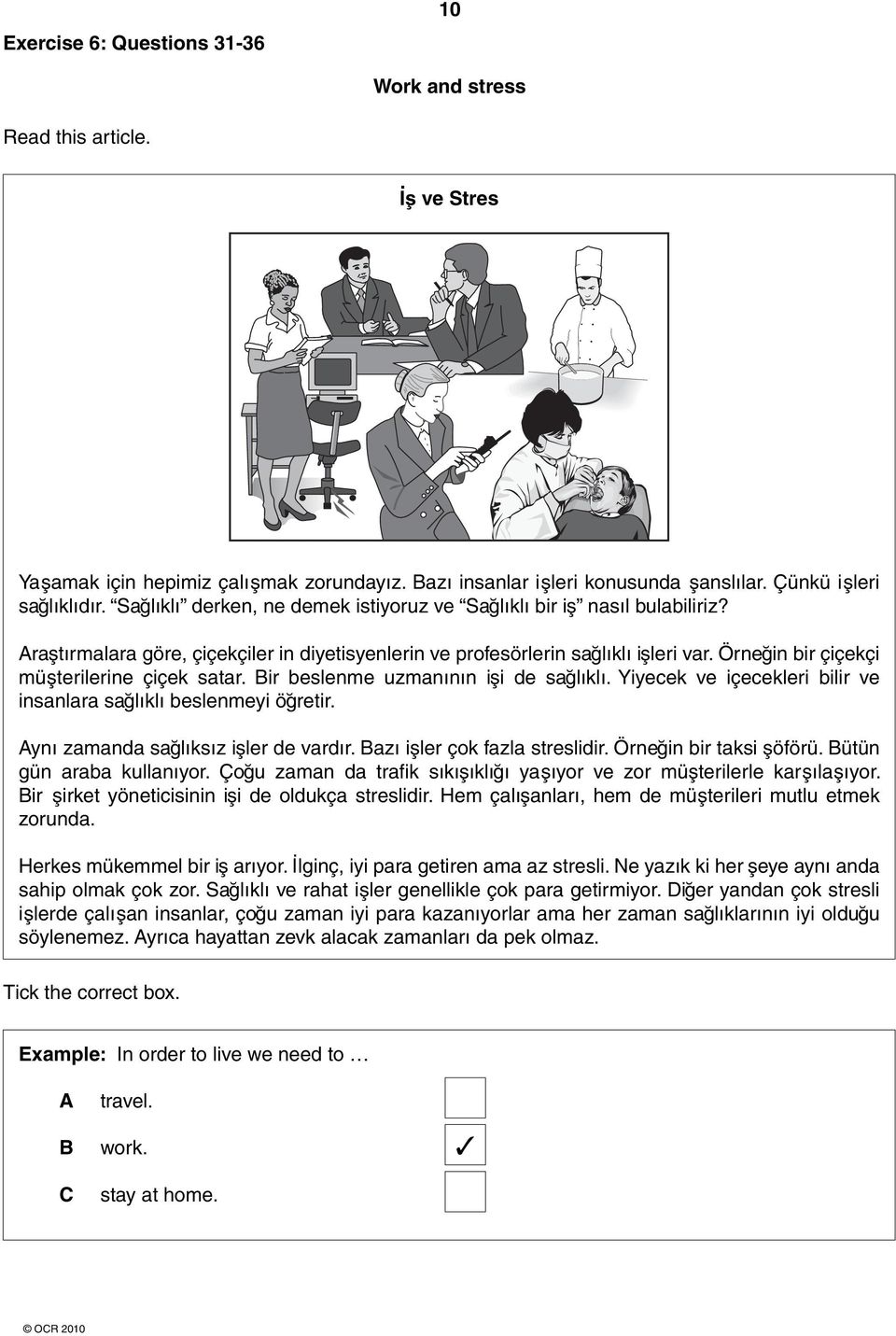 Örneğin bir çiçekçi mü şterilerine çiçek satar. ir beslenme uzmanının i şi de sağlıklı. Yiyecek ve içecekleri bilir ve insanlara sağlıklı beslenmeyi öğretir. ynı zamanda sağlıksız i şler de vardır.