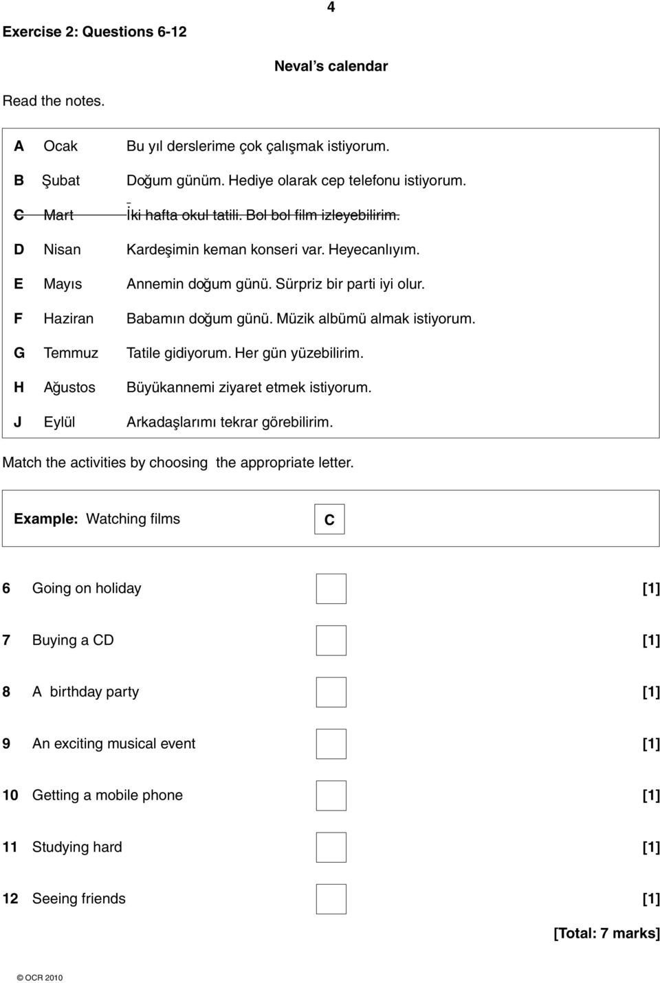 F Haziran abamın doğum günü. Müzik albümü almak istiyorum. G Temmuz Tatile gidiyorum. Her gün yüzebilirim. H ğustos üyükannemi ziyaret etmek istiyorum.