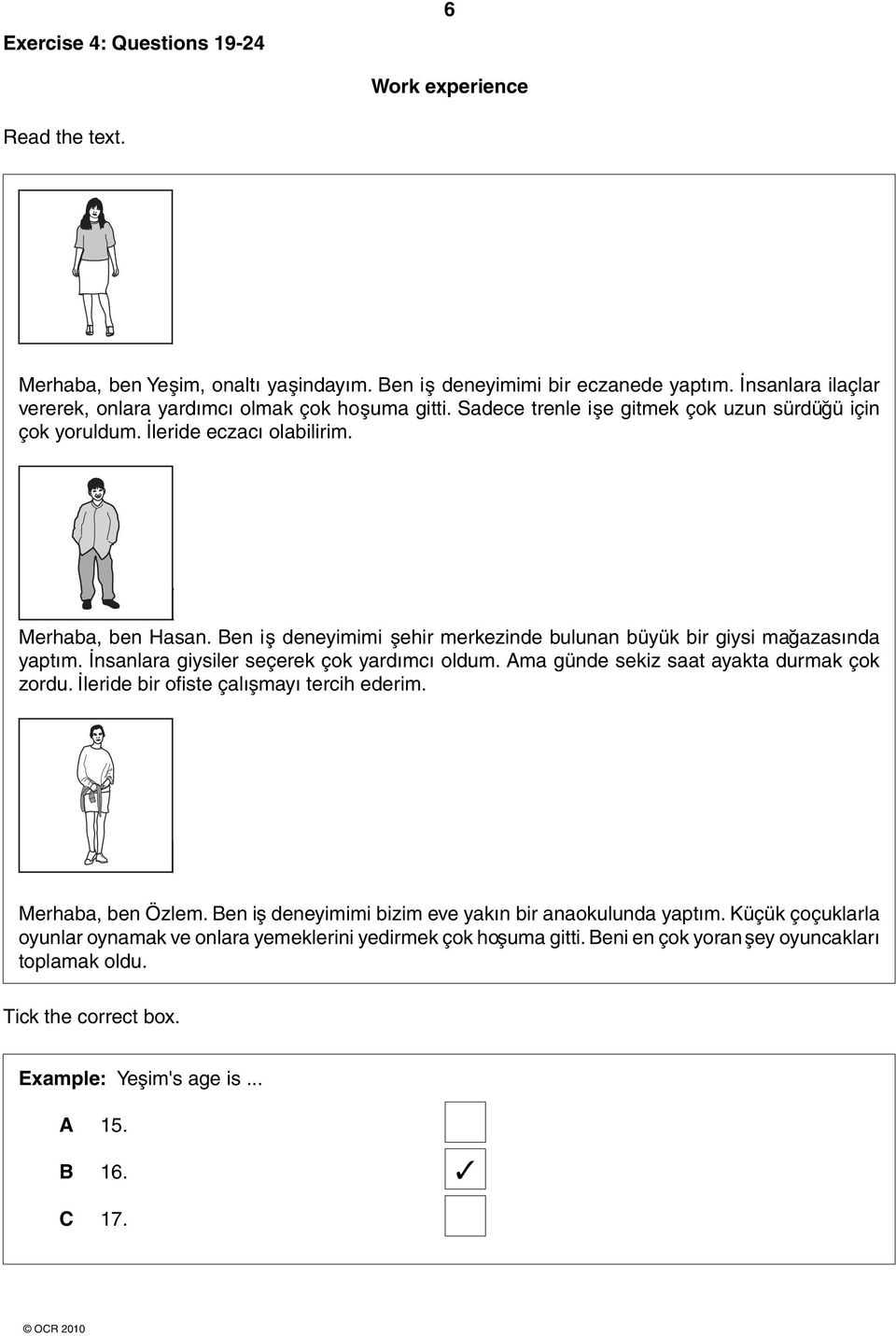 en i ş deneyimimi şehir merkezinde bulunan büyük bir giysi mağazasında yaptım. İnsanlara giysiler seçerek çok yardımcı oldum. ma günde sekiz saat ayakta durmak çok zordu.