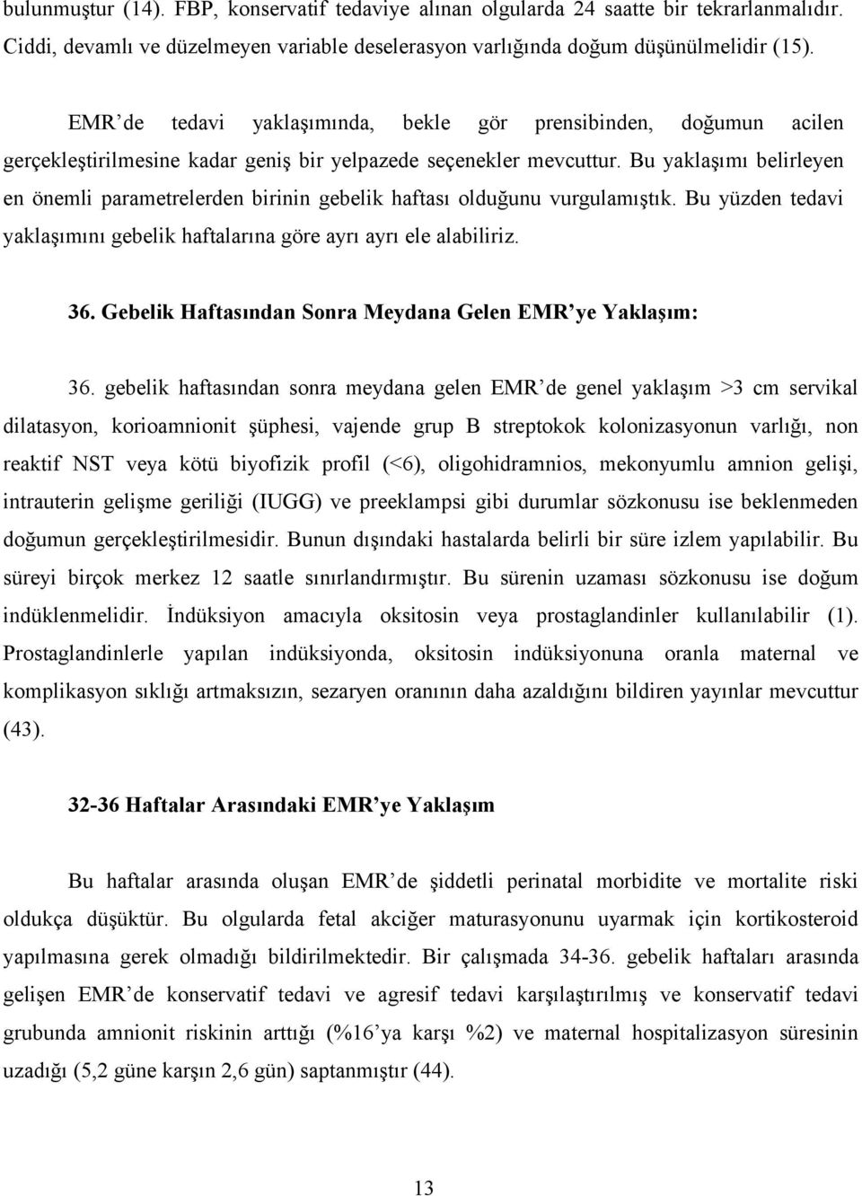 Bu yaklaşımı belirleyen en önemli parametrelerden birinin gebelik haftası olduğunu vurgulamıştık. Bu yüzden tedavi yaklaşımını gebelik haftalarına göre ayrı ayrı ele alabiliriz. 36.