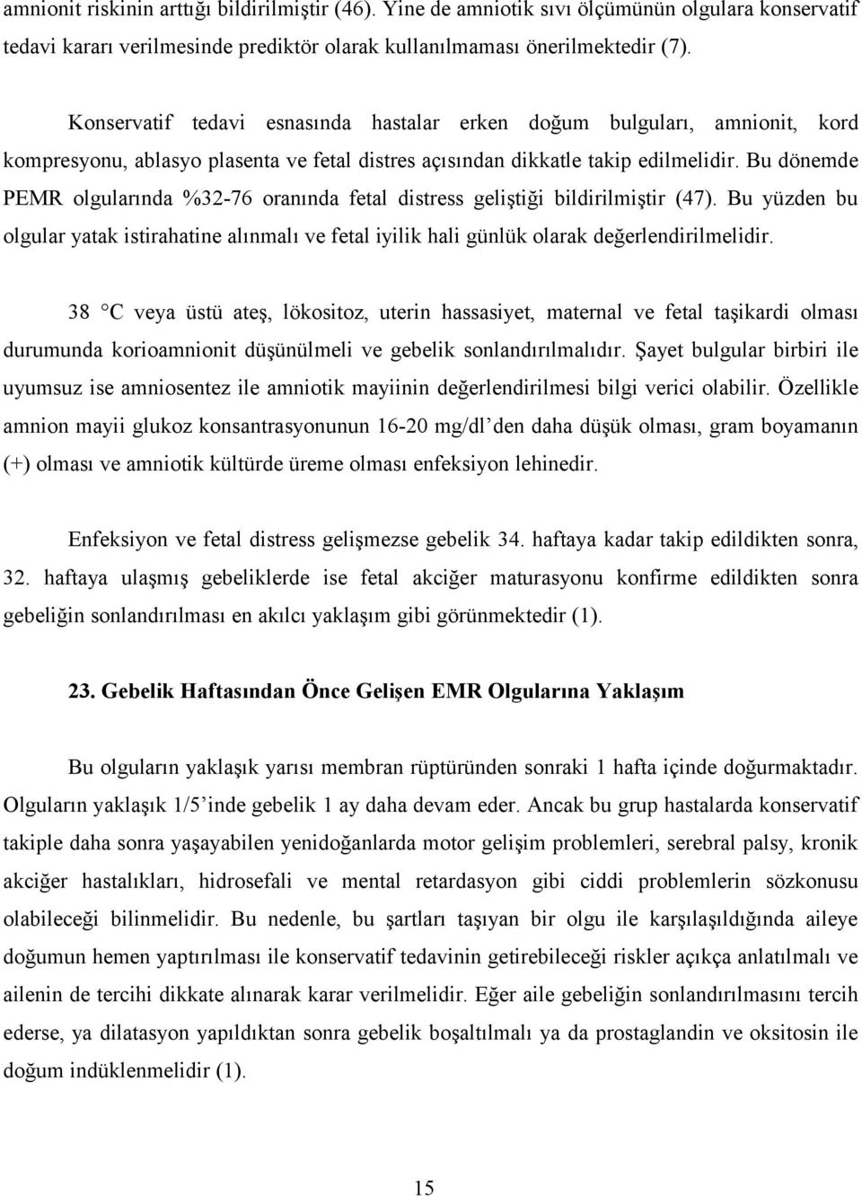 Bu dönemde PEMR olgularında %32-76 oranında fetal distress geliştiği bildirilmiştir (47). Bu yüzden bu olgular yatak istirahatine alınmalı ve fetal iyilik hali günlük olarak değerlendirilmelidir.