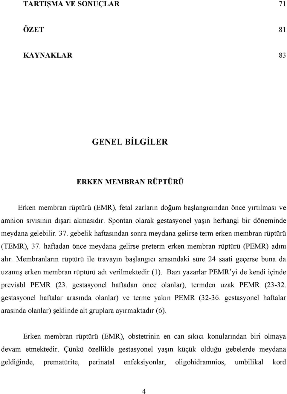 haftadan önce meydana gelirse preterm erken membran rüptürü (PEMR) adını alır.