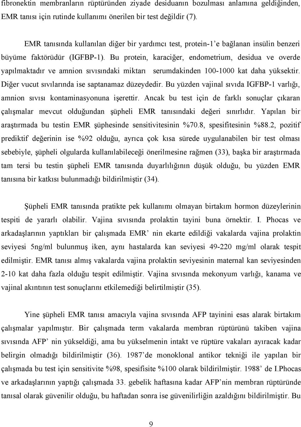 Bu protein, karaciğer, endometrium, desidua ve overde yapılmaktadır ve amnion sıvısındaki miktarı serumdakinden 100-1000 kat daha yüksektir. Diğer vucut sıvılarında ise saptanamaz düzeydedir.