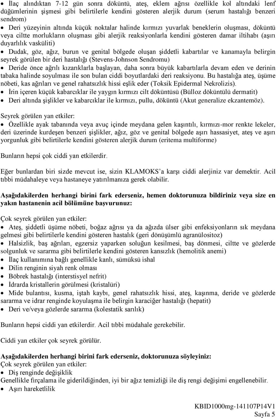 vasküliti) Dudak, göz, ağız, burun ve genital bölgede oluşan şiddetli kabartılar ve kanamayla belirgin seyrek görülen bir deri hastalığı (Stevens-Johnson Sendromu) Deride önce ağrılı kızarıklarla