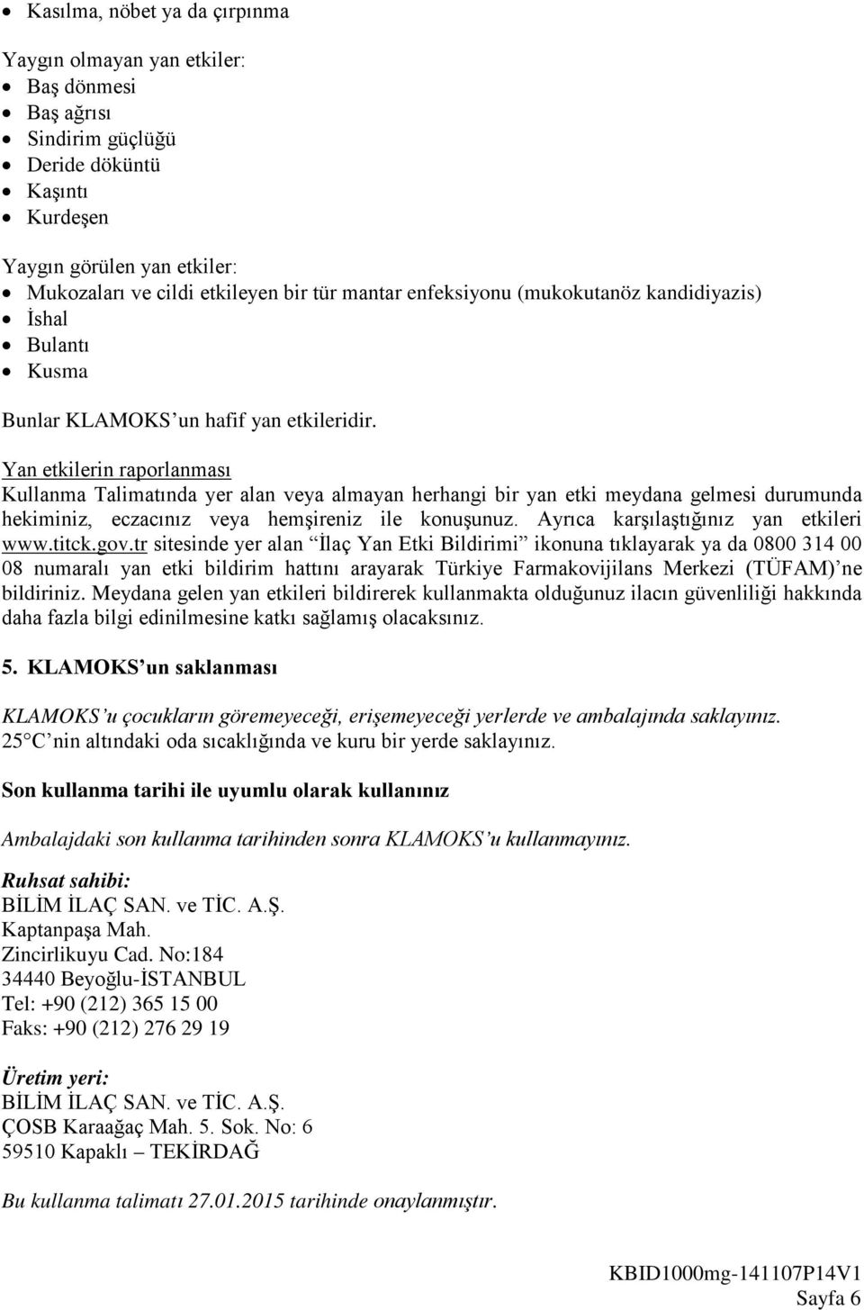 Yan etkilerin raporlanması Kullanma Talimatında yer alan veya almayan herhangi bir yan etki meydana gelmesi durumunda hekiminiz, eczacınız veya hemşireniz ile konuşunuz.