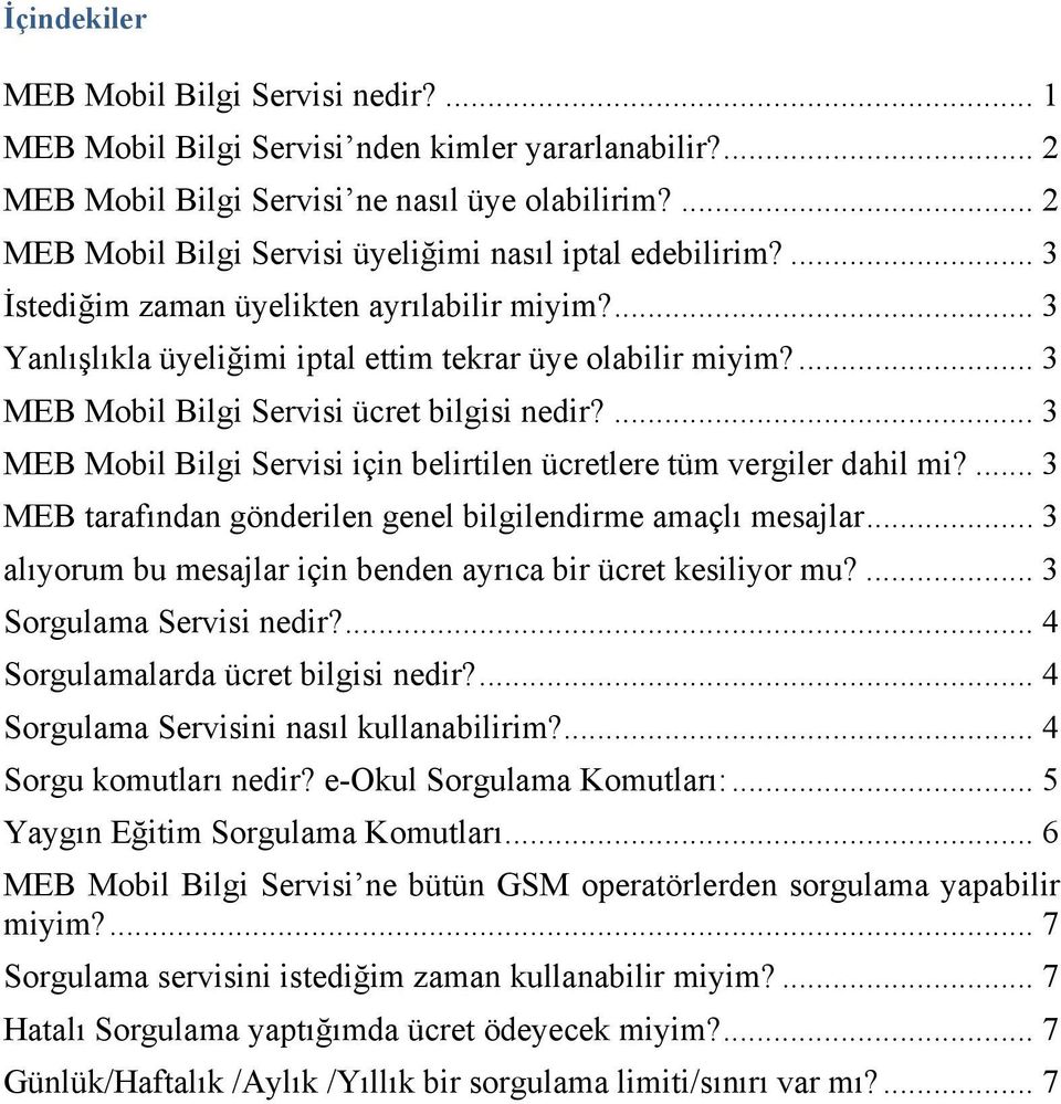 ... 3 MEB Mobil Bilgi Servisi ücret bilgisi nedir?... 3 MEB Mobil Bilgi Servisi için belirtilen ücretlere tüm vergiler dahil mi?... 3 MEB tarafından gönderilen genel bilgilendirme amaçlı mesajlar.