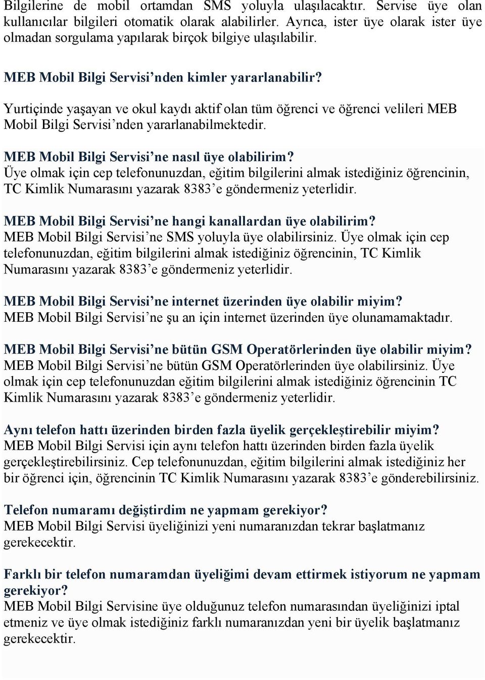 Yurtiçinde yaşayan ve okul kaydı aktif olan tüm öğrenci ve öğrenci velileri MEB Mobil Bilgi Servisi nden yararlanabilmektedir. MEB Mobil Bilgi Servisi ne nasıl üye olabilirim?