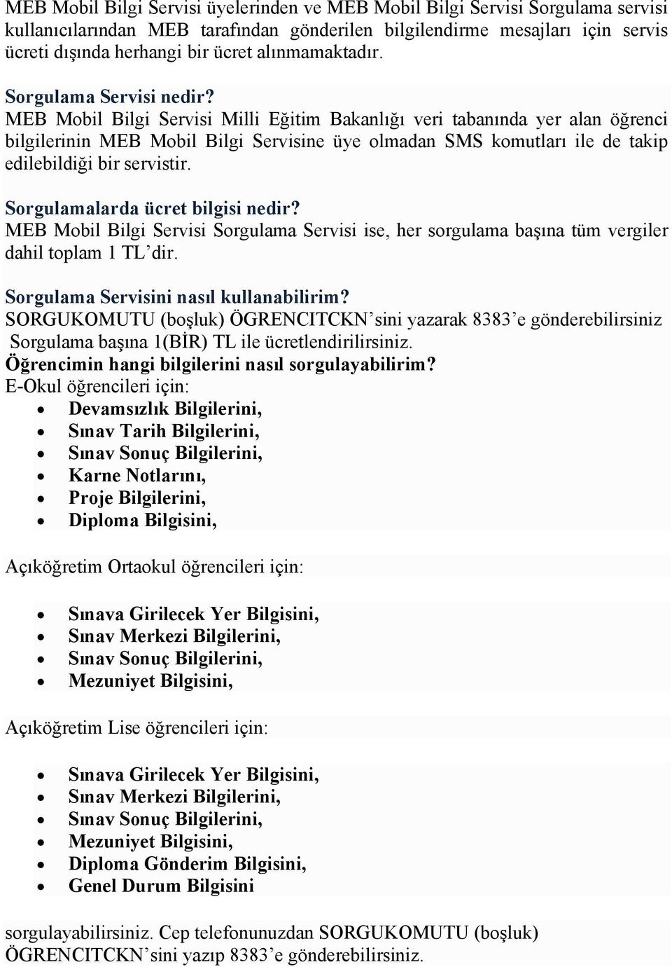 MEB Mobil Bilgi Servisi Milli Eğitim Bakanlığı veri tabanında yer alan öğrenci bilgilerinin MEB Mobil Bilgi Servisine üye olmadan SMS komutları ile de takip edilebildiği bir servistir.