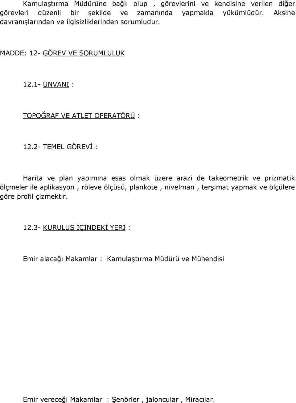 2- TEMEL GÖREVİ : Harita ve plan yapımına esas olmak üzere arazi de takeometrik ve prizmatik ölçmeler ile aplikasyon, röleve ölçüsü, plankote, nivelman,