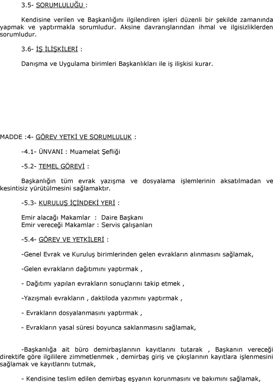 2- TEMEL GÖREVİ : Başkanlığın tüm evrak yazışma ve dosyalama işlemlerinin aksatılmadan ve kesintisiz yürütülmesini sağlamaktır. -5.