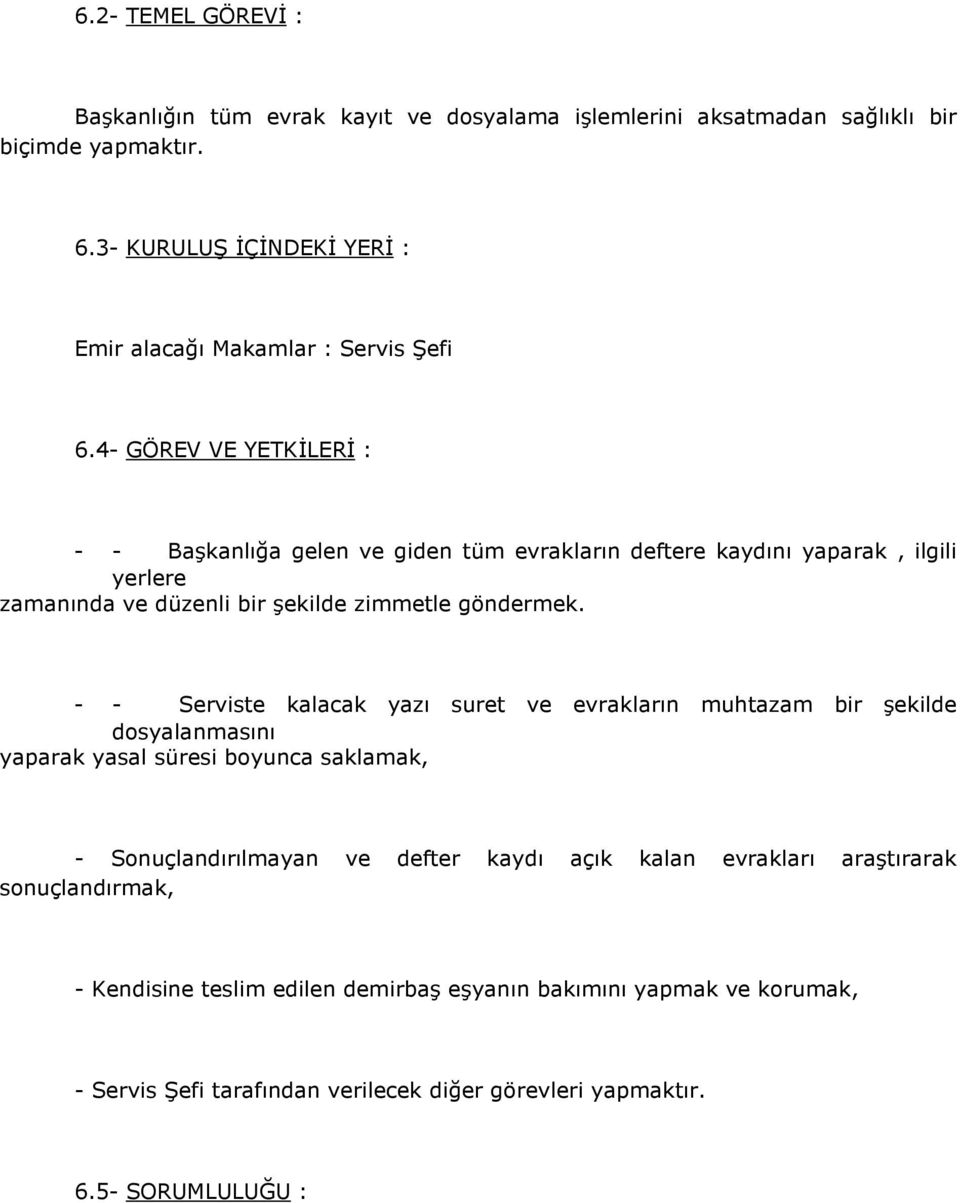 4- GÖREV VE YETKİLERİ : - - Başkanlığa gelen ve giden tüm evrakların deftere kaydını yaparak, ilgili yerlere zamanında ve düzenli bir şekilde zimmetle göndermek.