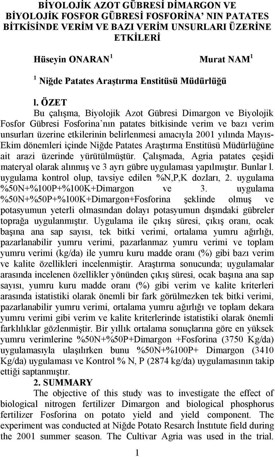 ÖZET Bu çalışma, Biyolojik Azot Gübresi Dimargon ve Biyolojik Fosfor Gübresi Fosforina nın patates bitkisinde verim ve bazı verim unsurları üzerine etkilerinin belirlenmesi amacıyla 2001 yılında