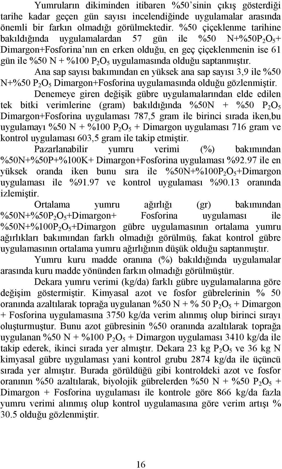 saptanmıştır. Ana sap sayısı bakımından en yüksek ana sap sayısı 3,9 ile %50 N+%50 P 2 O 5 Dimargon+Fosforina uygulamasında olduğu gözlenmiştir.