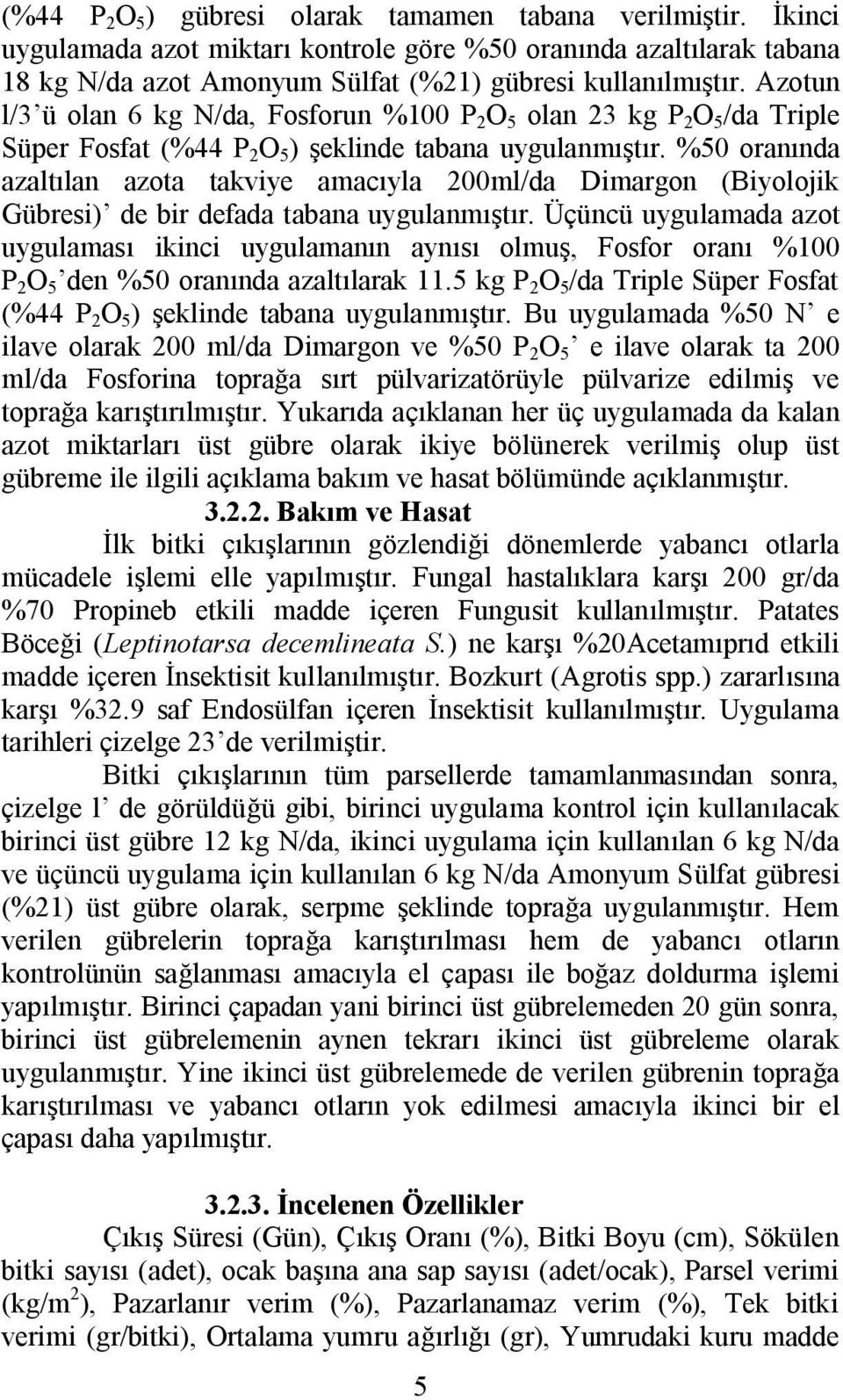 %50 oranında azaltılan azota takviye amacıyla 200ml/da Dimargon (Biyolojik Gübresi) de bir defada tabana uygulanmıştır.