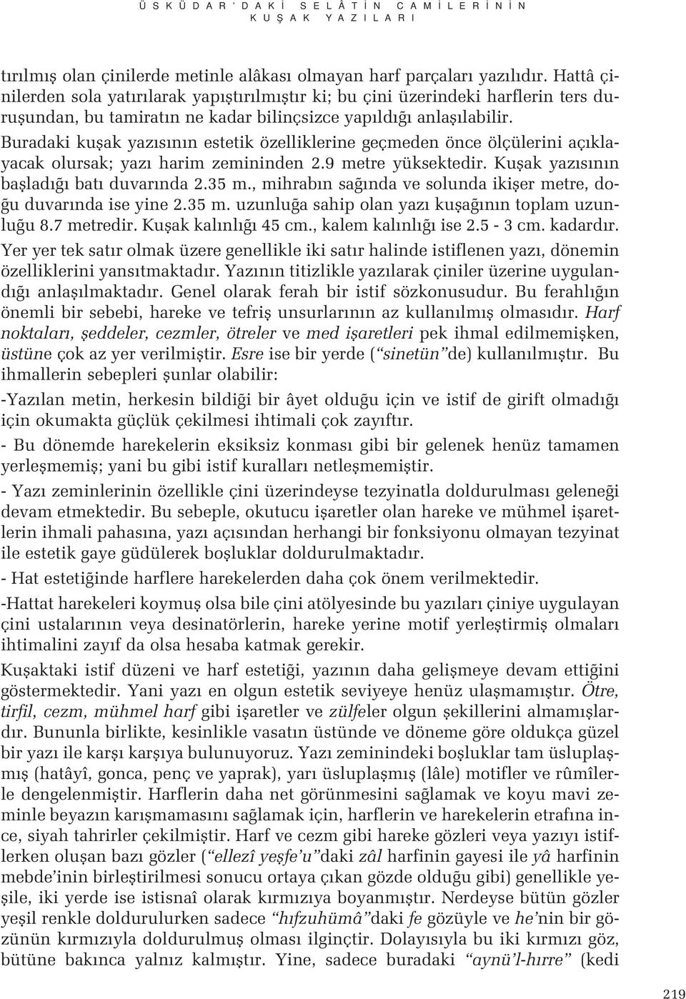 Buradaki kuflak yaz s n n estetik özelliklerine geçmeden önce ölçülerini aç klayacak olursak; yaz harim zemininden 2.9 metre yüksektedir. Kuflak yaz s n n bafllad bat duvar nda 2.35 m.