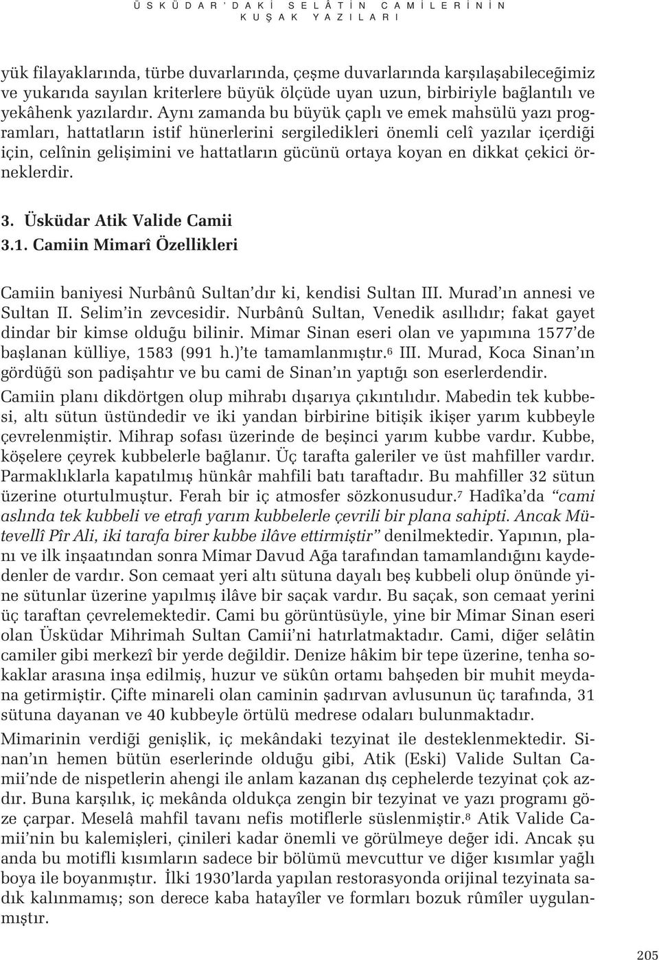 Ayn zamanda bu büyük çapl ve emek mahsülü yaz programlar, hattatlar n istif hünerlerini sergiledikleri önemli celî yaz lar içerdi i için, celînin geliflimini ve hattatlar n gücünü ortaya koyan en