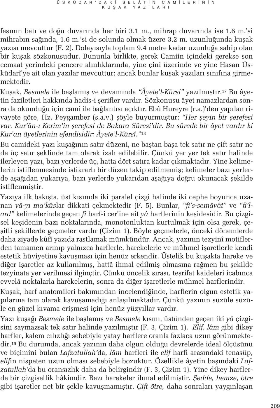 Bununla birlikte, gerek Camiin içindeki gerekse son cemaat yerindeki pencere al nl klar nda, yine çini üzerinde ve yine Hasan Üsküdarî ye ait olan yaz lar mevcuttur; ancak bunlar kuflak yaz lar s n f