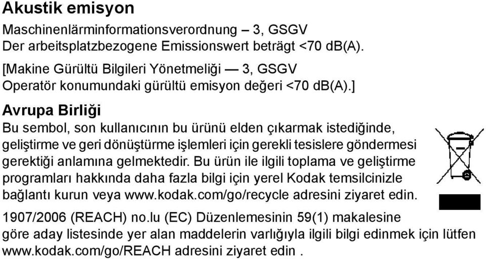 ] Avrupa Birliği Bu sembol, son kullanıcının bu ürünü elden çıkarmak istediğinde, geliştirme ve geri dönüştürme işlemleri için gerekli tesislere göndermesi gerektiği anlamına gelmektedir.