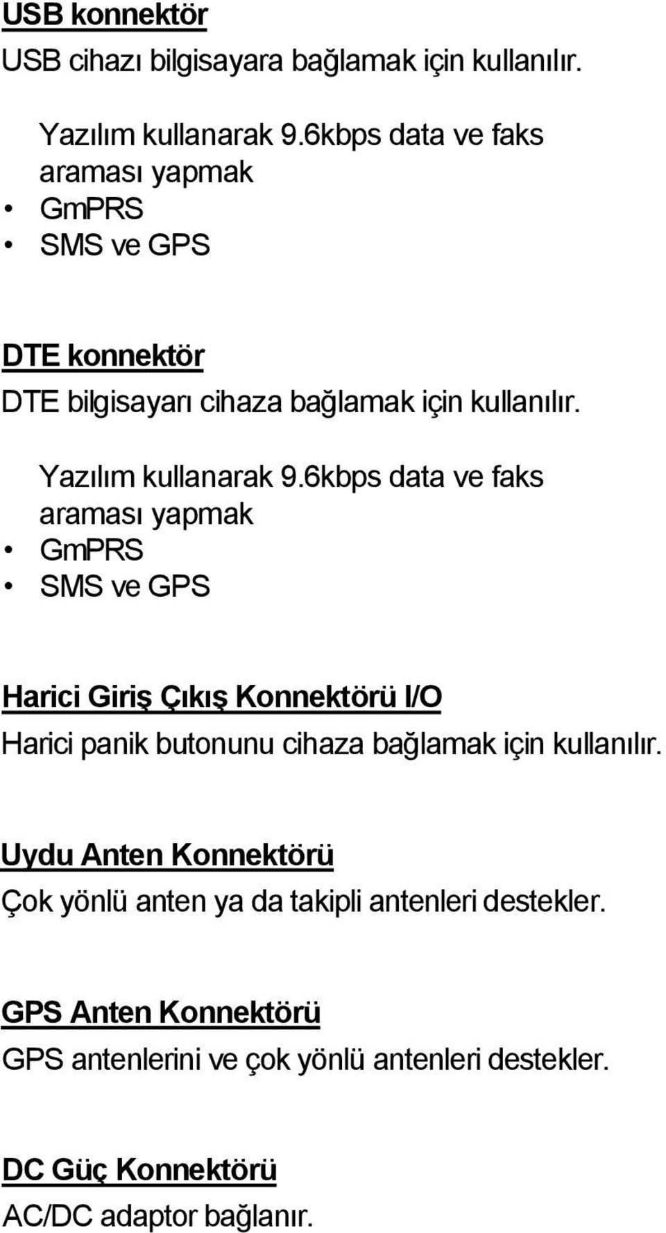 6kbps data ve faks araması yapmak GmPRS SMS ve GPS Harici Giriş Çıkış Konnektörü I/O Harici panik butonunu cihaza bağlamak için