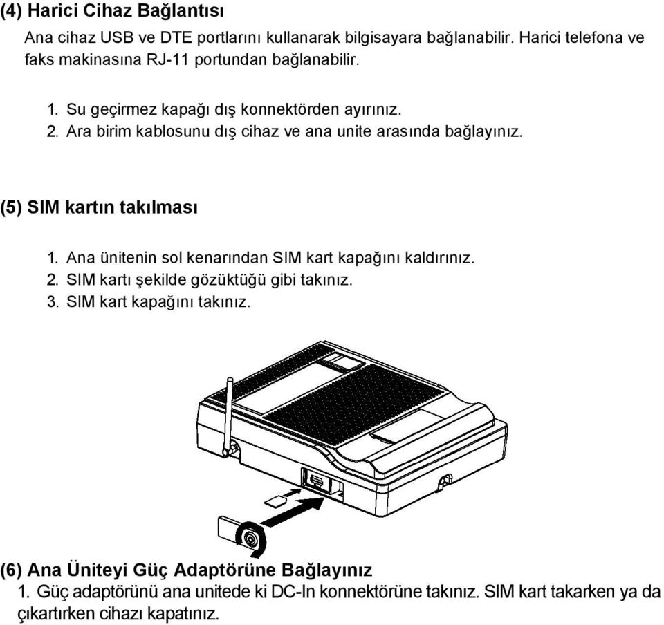 Ara birim kablosunu dış cihaz ve ana unite arasında bağlayınız. (5) SIM kartın takılması 1. Ana ünitenin sol kenarından SIM kart kapağını kaldırınız.