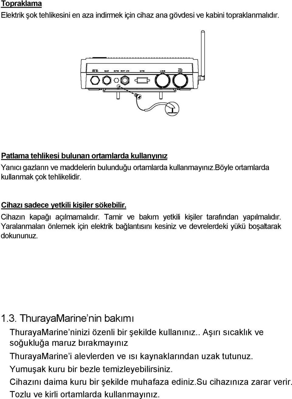 Cihazın kapağı açılmamalıdır. Tamir ve bakım yetkili kişiler tarafından yapılmalıdır. Yaralanmaları önlemek için elektrik bağlantısını kesiniz ve devrelerdeki yükü boşaltarak dokununuz. 1.3.