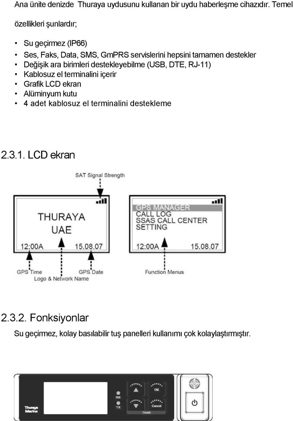 Değişik ara birimleri destekleyebilme (USB, DTE, RJ-11) Kablosuz el terminalini içerir Grafik LCD ekran Alüminyum