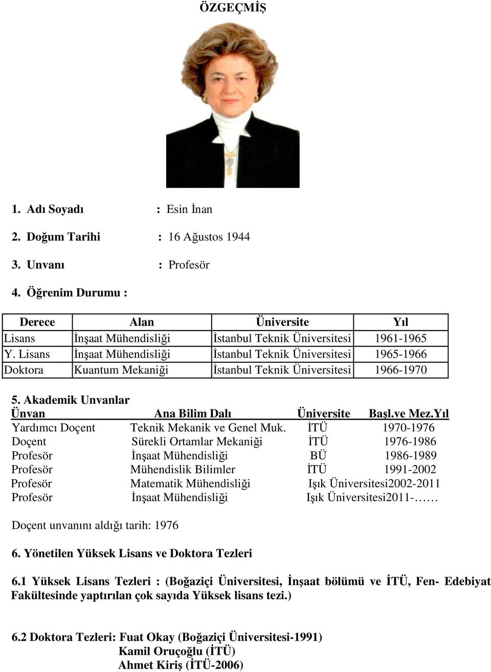 Lisans İnşaat Mühendisliği İstanbul Teknik Üniversitesi 1965-1966 Doktora Kuantum Mekaniği İstanbul Teknik Üniversitesi 1966-1970 5. Akademik Unvanlar Ünvan Ana Bilim Dalı Üniversite Başl.ve Mez.