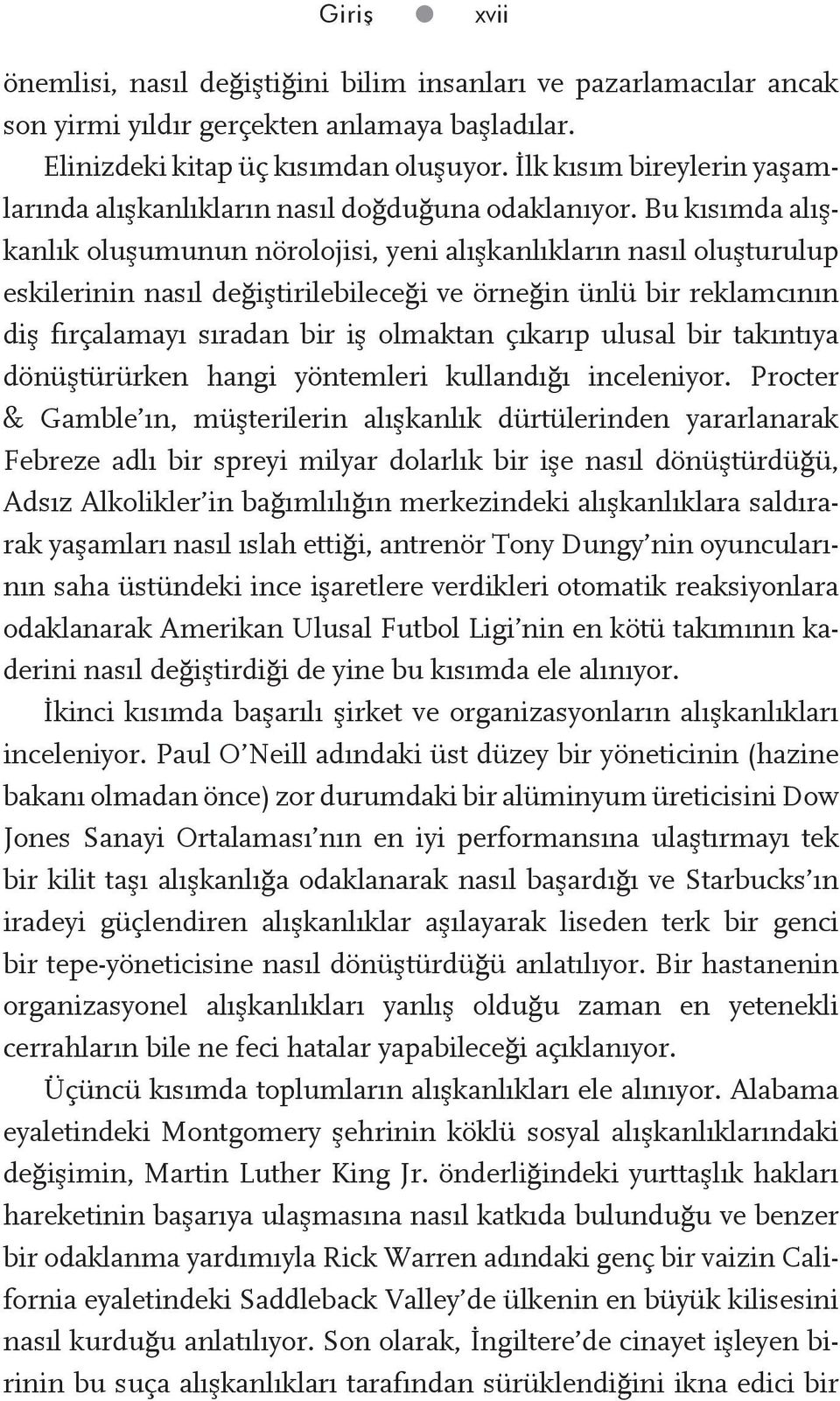 Bu kısımda alışkanlık oluşumunun nörolojisi, yeni alışkanlıkların nasıl oluşturulup eskilerinin nasıl değiştirilebileceği ve örneğin ünlü bir reklamcının diş fırçalamayı sıradan bir iş olmaktan