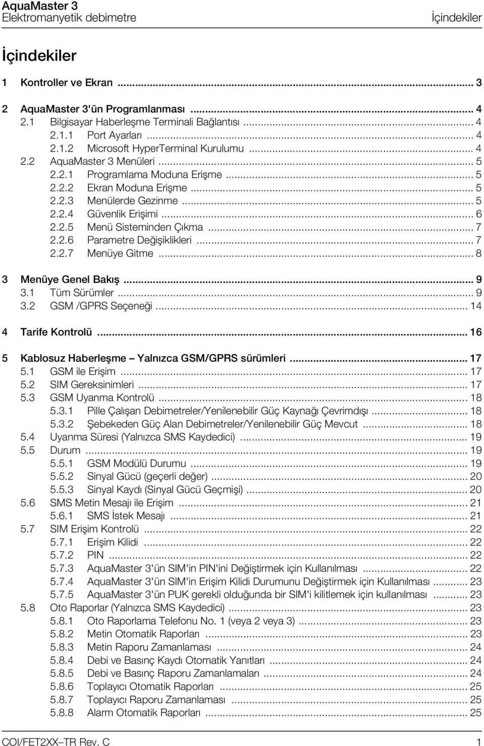 .. 7 2.2.7 Menüye Gitme... 8 3 Menüye Genel Bakış... 9 3.1 Tüm Sürümler... 9 3.2 GSM /GPRS Seçeneği... 14 4 Tarife Kontrolü... 16 5 Kablosuz Haberleşme Yalnızca GSM/GPRS sürümleri... 17 5.