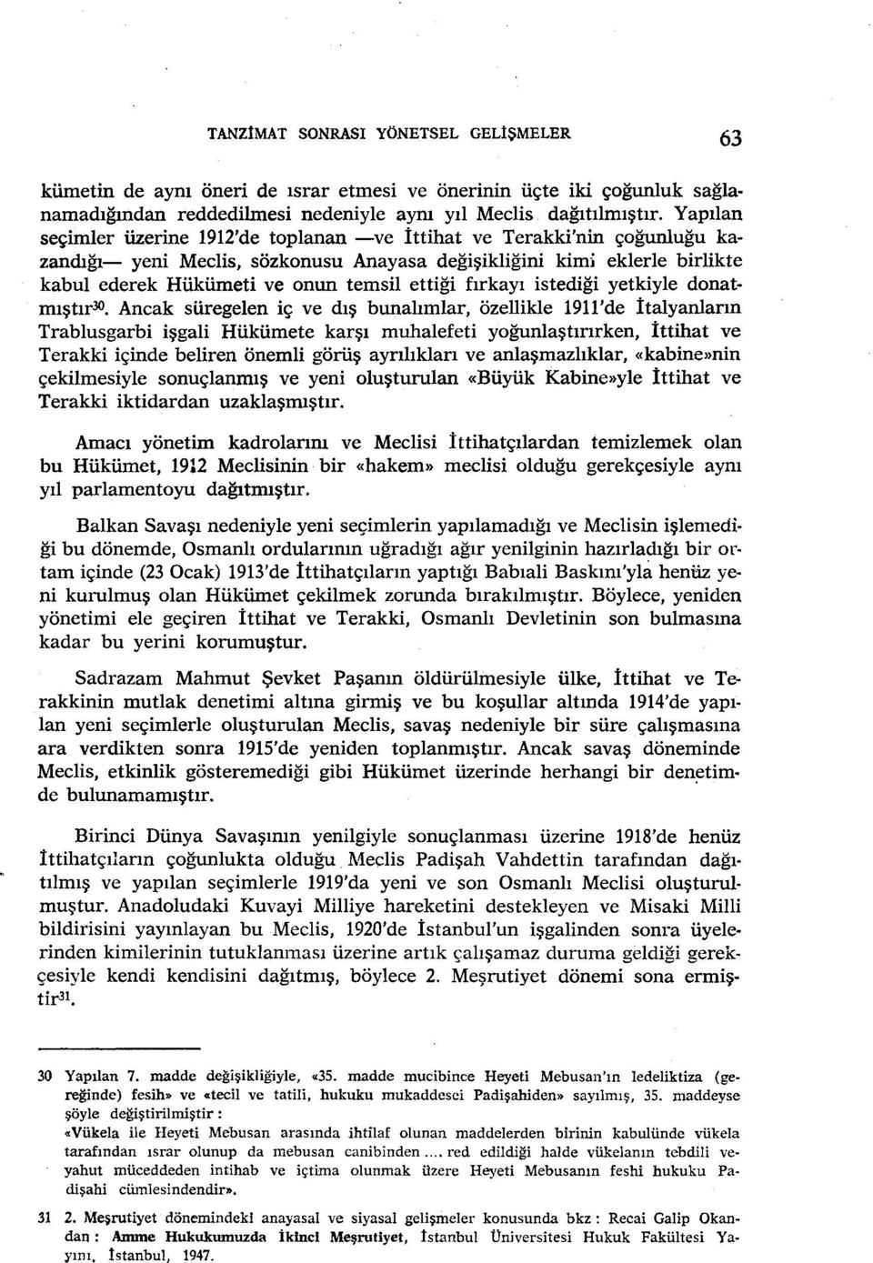 ettiği fırkayı istediği yetkiyle donat mıştır30 Ancak süregelen iç ve dış bunalımlar, özellikle 1911'de İtalyanların Trablusgarbi işgali Hükümete karşı muhalefeti yoğunlaştırırken, İttihat ve Terakki