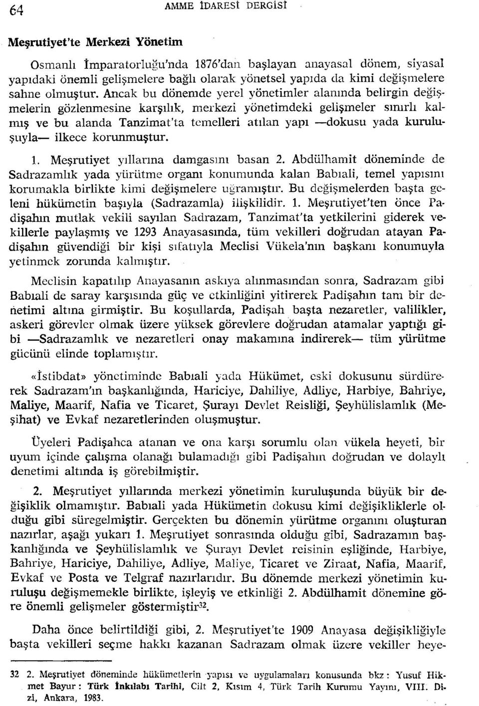 Ancak bu dönemde yerel yönetimler alanında belirgin değişmelerin gözlenmesine karşılık, merkezi yönetimdeki gelişmeler sınırlı kalmış ve bu alanda Tanzimat'ta temelleri atılan yapı -dokusu yada