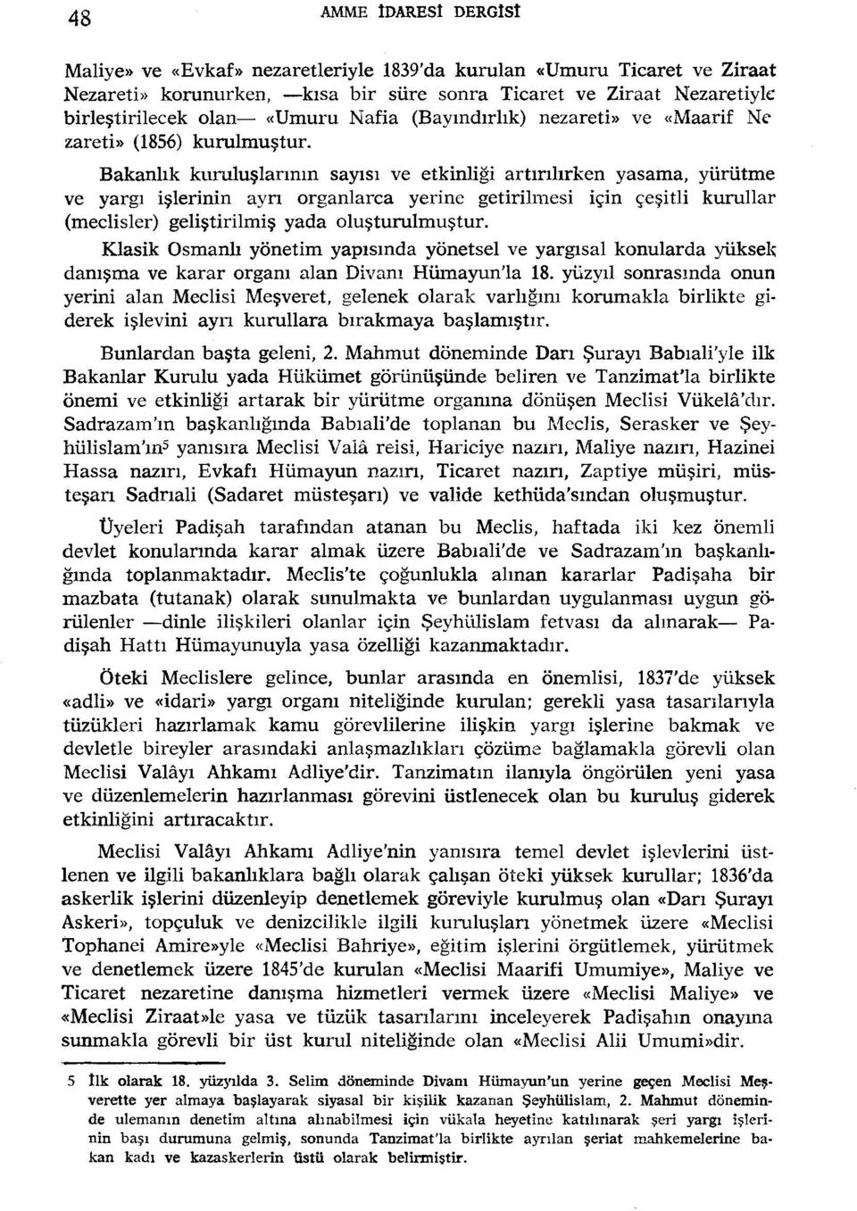 Bakanlık kuruluşlarının sayısı ve etkinliği artırılırken yasama, yürütme ve yargı işlerinin ayrı organlarca yerine getirilmesi için çeşitli kurullar (meclisler) geliştirilmiş yada oluşturulmuştur.