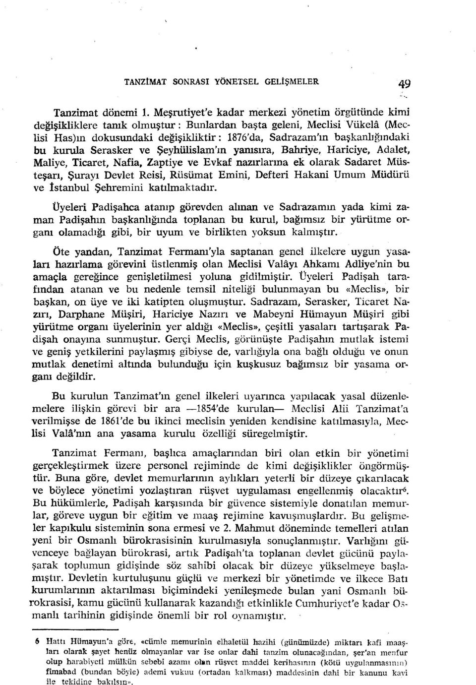 bu kurula Serasker ve Şeyhülislam'ın yanısıra, Bahriye, Hariciye, Adalet, Maliye, Ticaret, Nafia, Zaptiye ve Evkaf nazırlarına ek olarak Sadaret Müsteşarı, Şurayı Devlet Reisi, Rüsümat Emini, Defteri