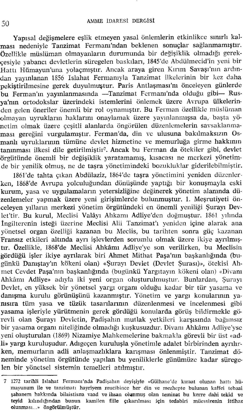 Ancak araya giren Kırım Savaşı'nın ardından yayınlanan 1856 Islahat Fermanıyla Tanzimat ilkelerinin bir kez daha pekiştirilmesine gerek duyulmuştur.