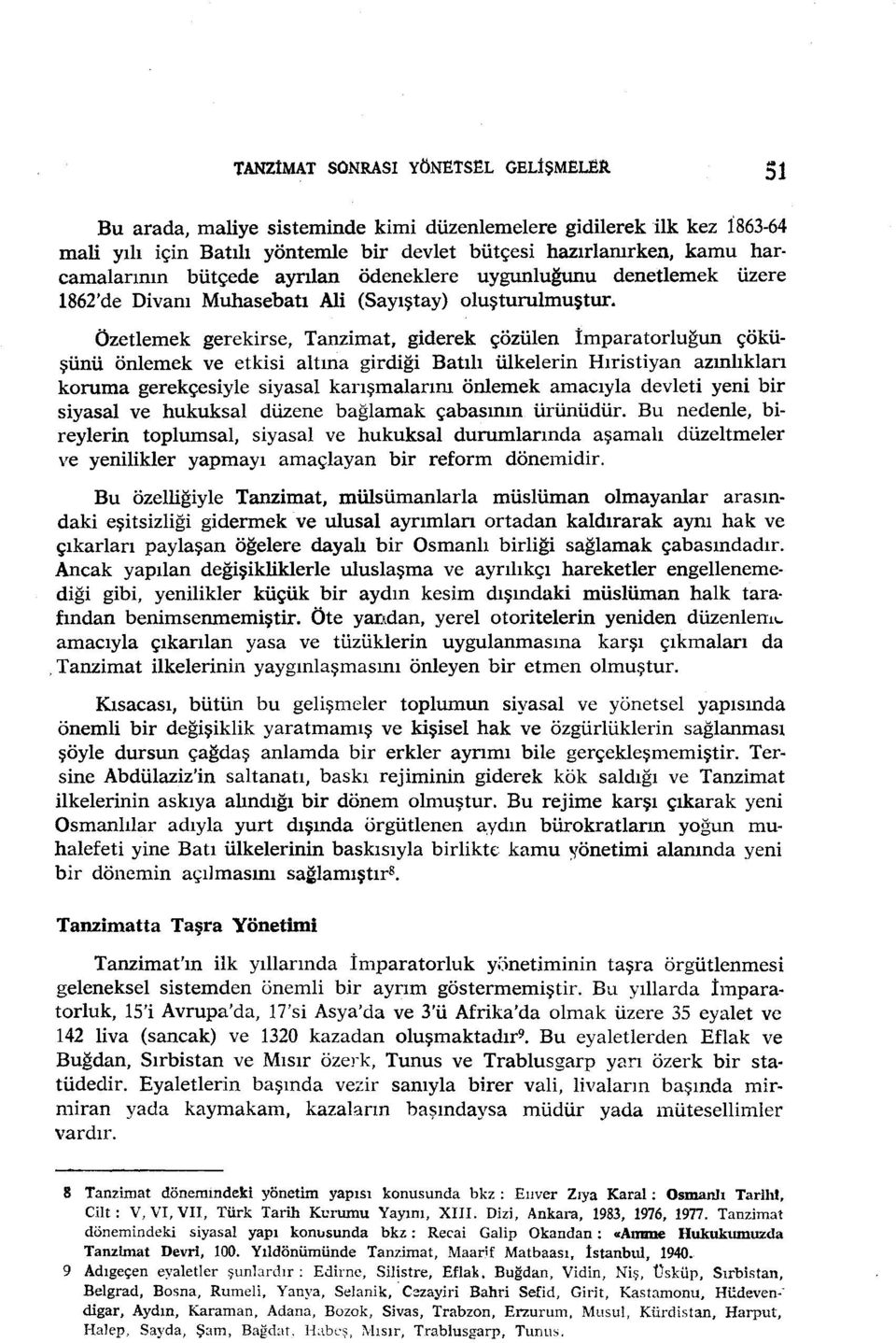 Özetlemek gerekirse, Tanzimat, giderek çözülen İmparatorluğun çöküşünü önlemek ve etkisi altına girdiği Batılı ülkelerin Hıristiyan azınlıkları koruma gerekçesiyle siyasal karışmalarım önlemek