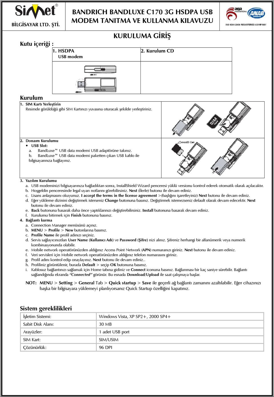 USB modeminizi bilgisayarınıza bağladıktan sonra, InstallShield Wizard penceresi yüklü versionu kontrol ederek otomatik olarak açılacaktır. b. Hoşgeldin penceresinde legal uyarı notlarını görebilirsiniz.