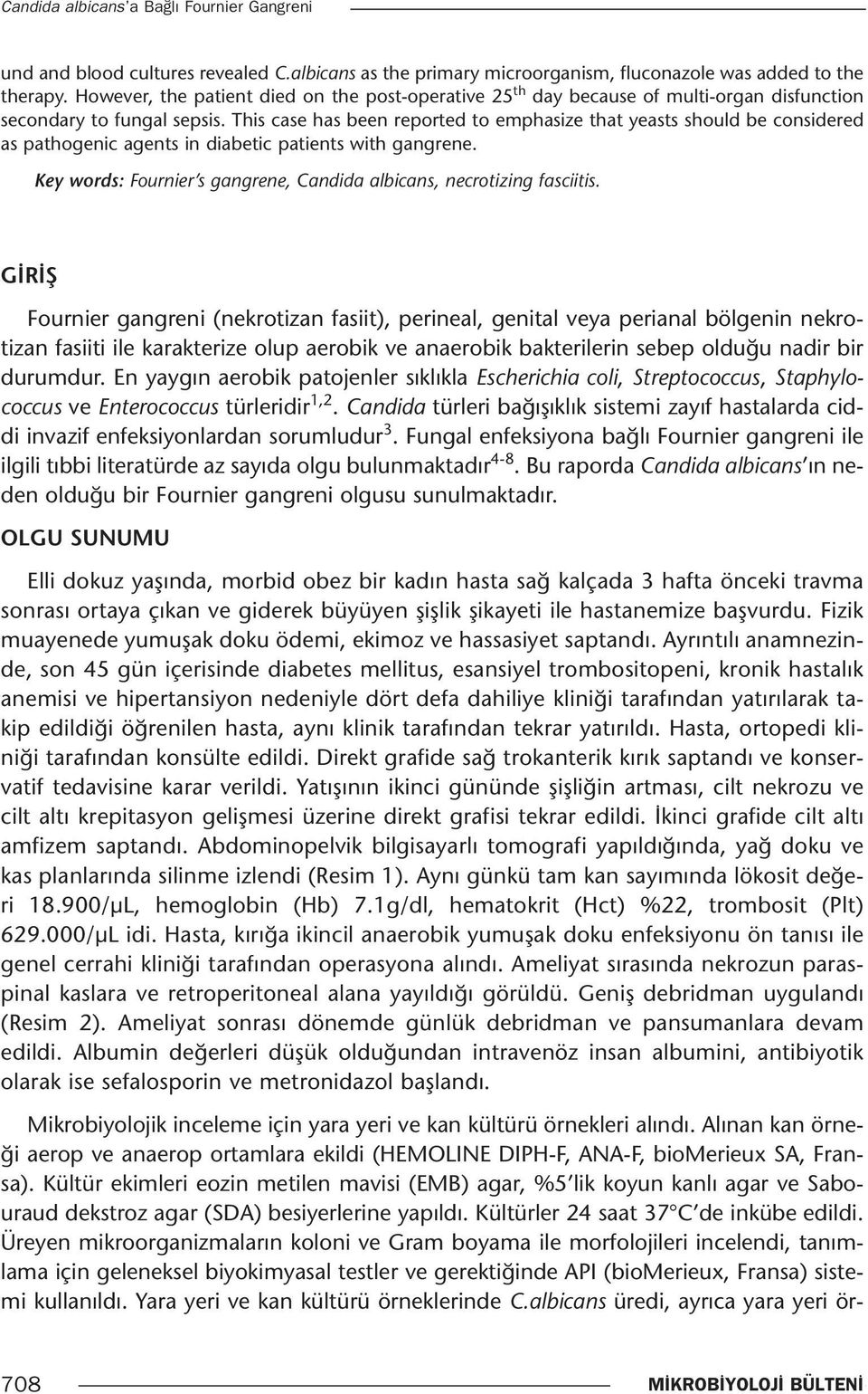 This case has been reported to emphasize that yeasts should be considered as pathogenic agents in diabetic patients with gangrene.