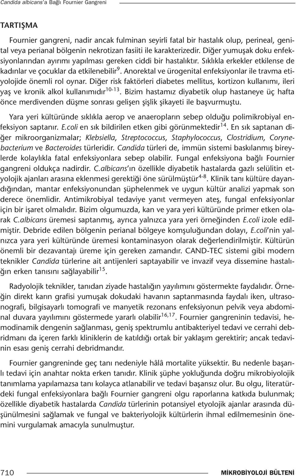 Anorektal ve ürogenital enfeksiyonlar ile travma etiyolojide önemli rol oynar. Diğer risk faktörleri diabetes mellitus, kortizon kullanımı, ileri yaş ve kronik alkol kullanımıdır 10-13.