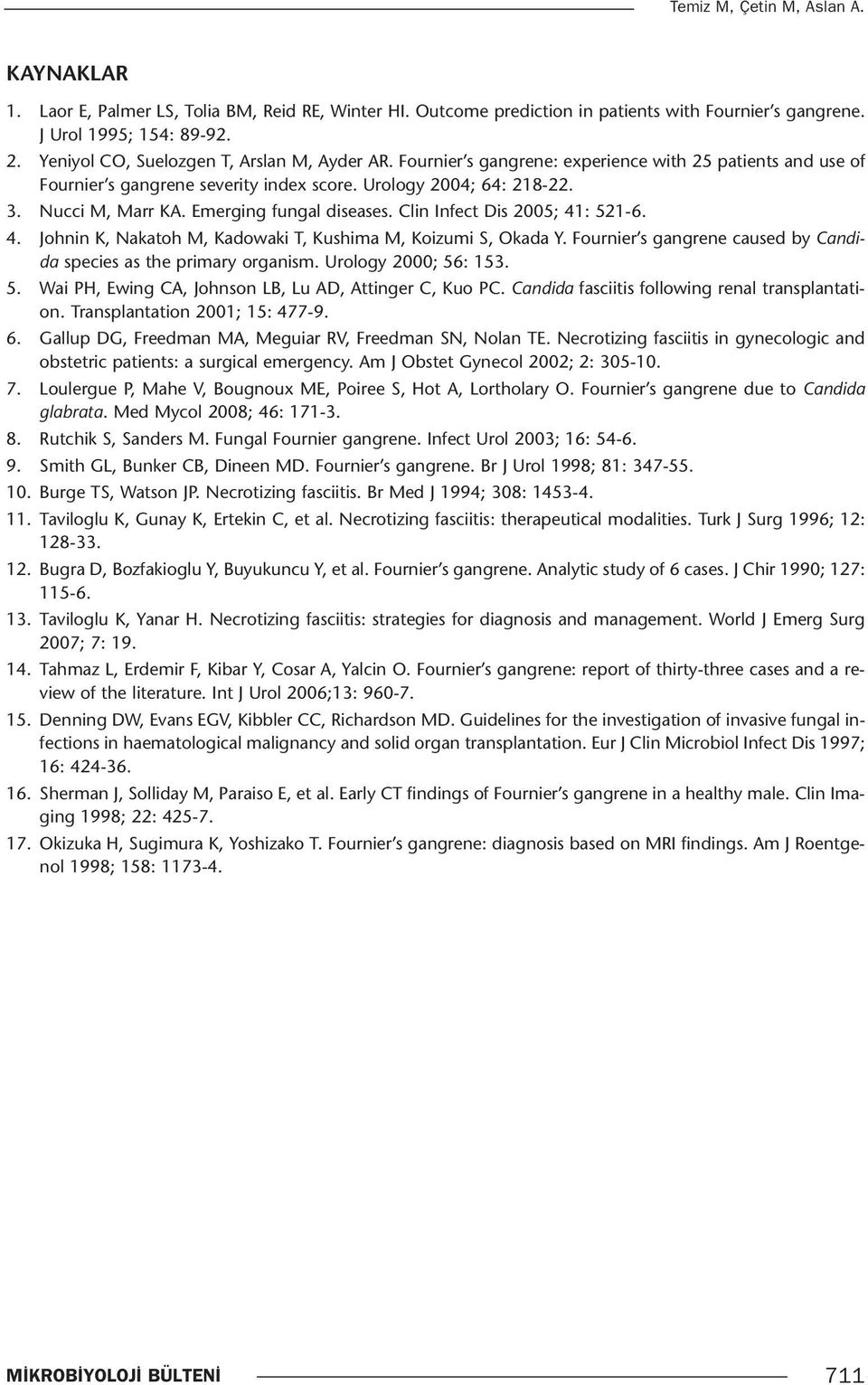 Emerging fungal diseases. Clin Infect Dis 2005; 41: 521-6. 4. Johnin K, Nakatoh M, Kadowaki T, Kushima M, Koizumi S, Okada Y. Fournier s gangrene caused by Candida species as the primary organism.