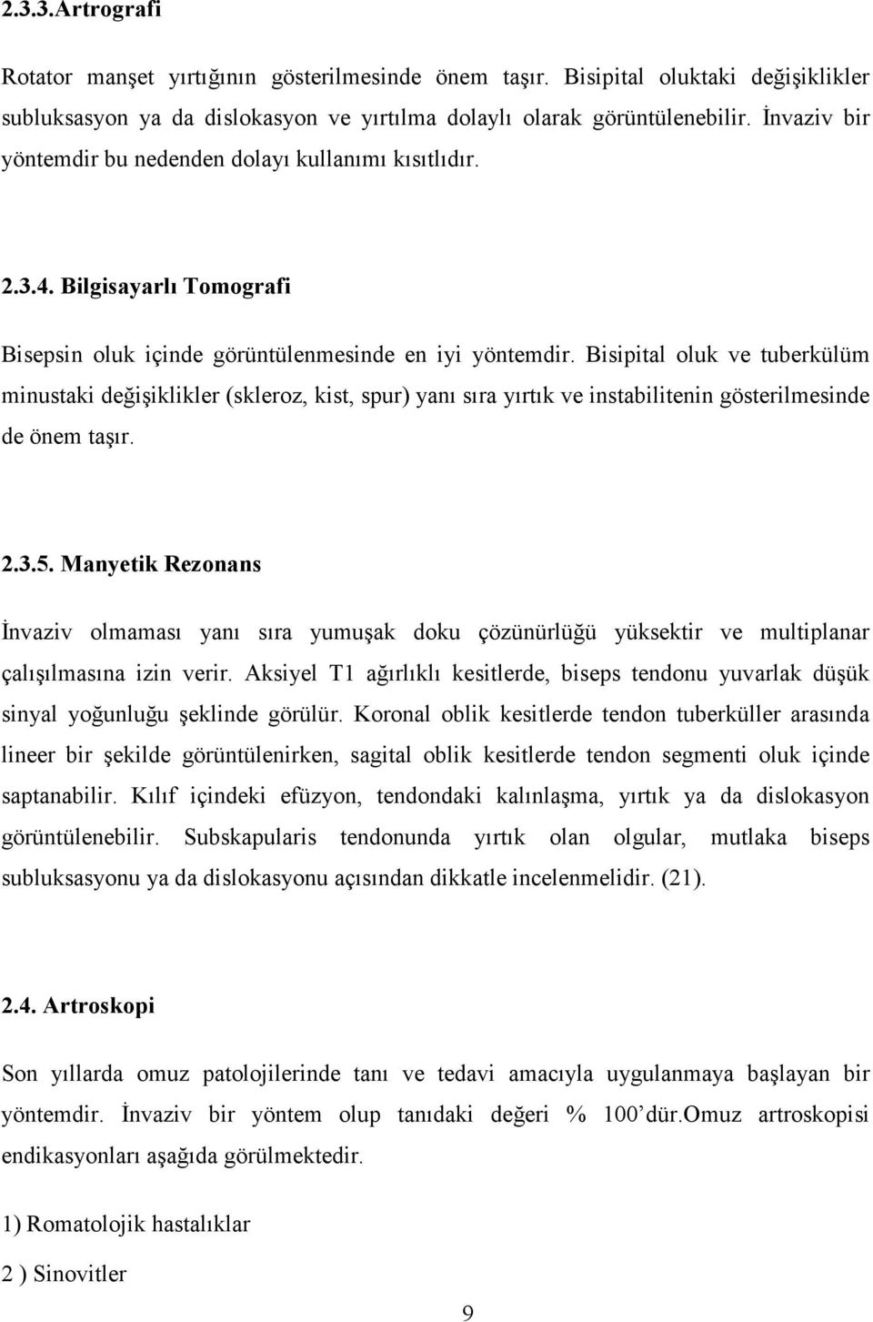 Bisipital oluk ve tuberkülüm minustaki değişiklikler (skleroz, kist, spur) yanı sıra yırtık ve instabilitenin gösterilmesinde de önem taşır. 2.3.5.