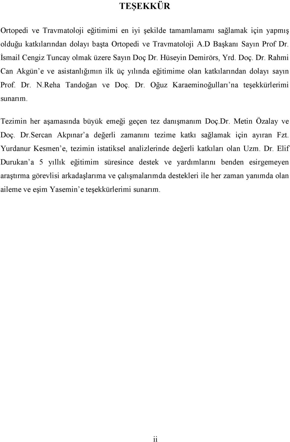 Reha Tandoğan ve Doç. Dr. Oğuz Karaeminoğulları na teşekkürlerimi sunarım. Tezimin her aşamasında büyük emeği geçen tez danışmanım Doç.Dr. Metin Özalay ve Doç. Dr.Sercan Akpınar a değerli zamanını tezime katkı sağlamak için ayıran Fzt.