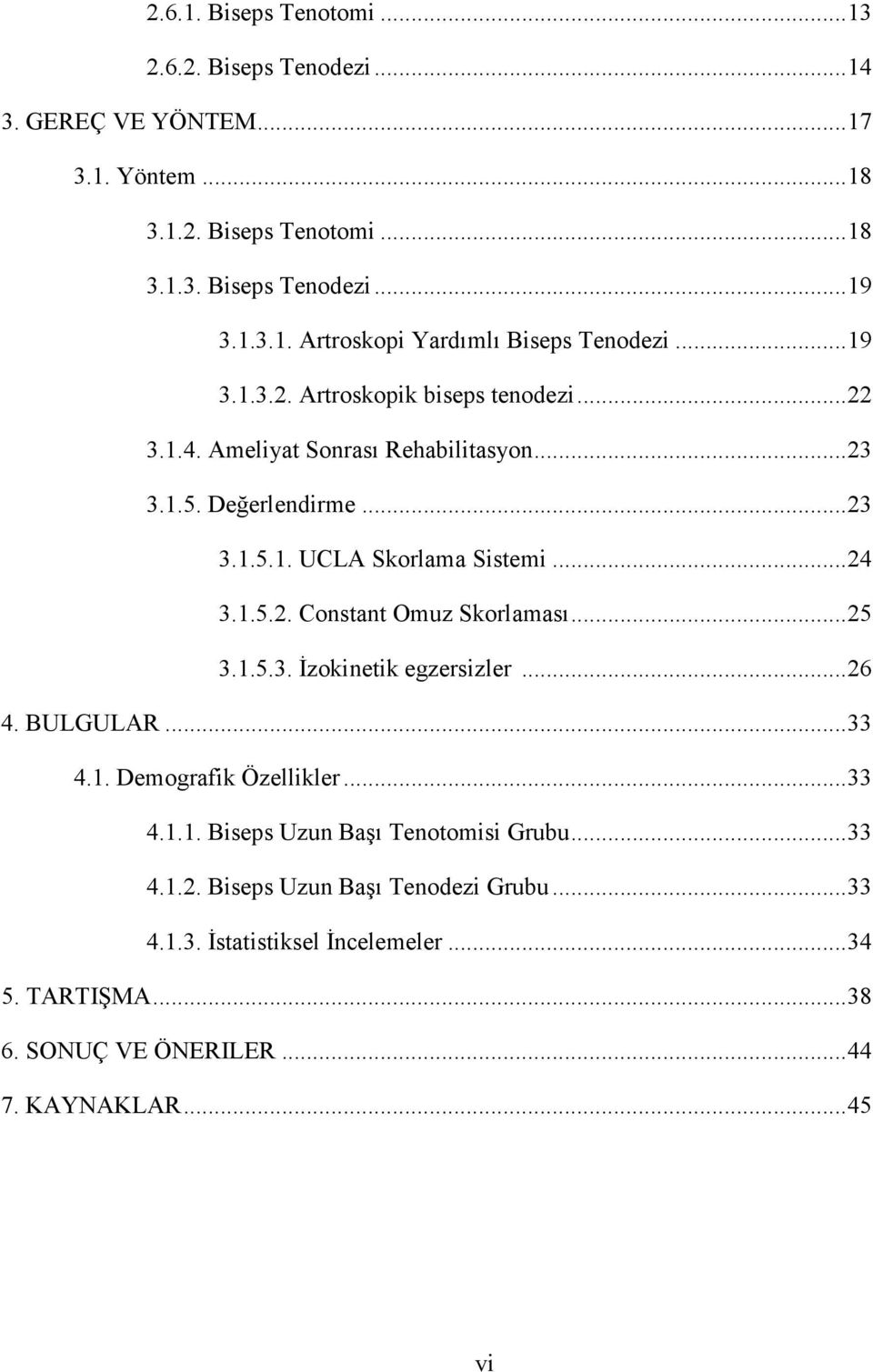 ..25 3.1.5.3. Đzokinetik egzersizler...26 4. BULGULAR...33 4.1. Demografik Özellikler...33 4.1.1. Biseps Uzun Başı Tenotomisi Grubu...33 4.1.2. Biseps Uzun Başı Tenodezi Grubu.