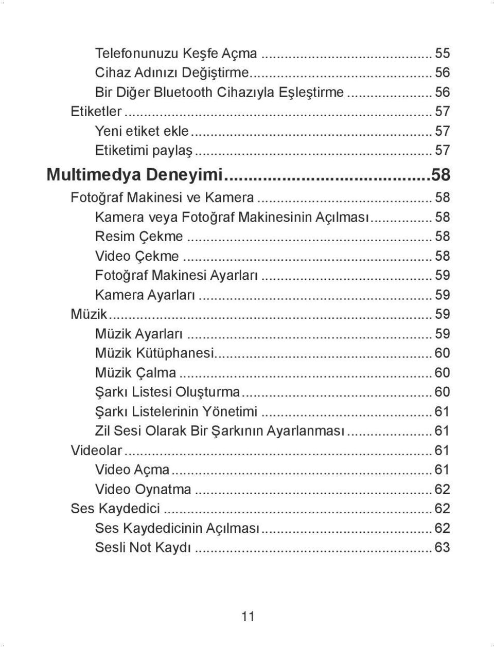 .. 58 Fotoğraf Makinesi Ayarları... 59 Kamera Ayarları... 59 Müzik... 59 Müzik Ayarları... 59 Müzik Kütüphanesi... 60 Müzik Çalma... 60 Şarkı Listesi Oluşturma.