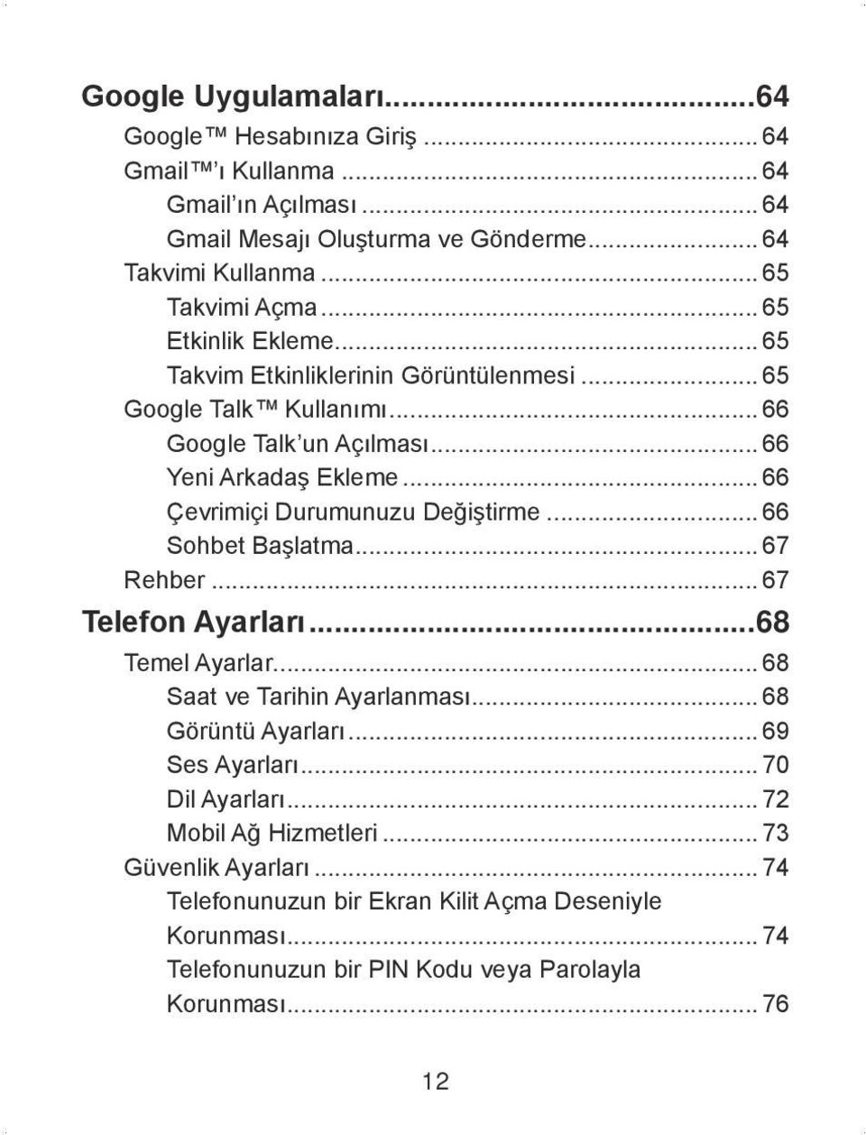 .. 66 Çevrimiçi Durumunuzu Değiştirme... 66 Sohbet Başlatma... 67 Rehber... 67 Telefon Ayarları...68 Temel Ayarlar... 68 Saat ve Tarihin Ayarlanması... 68 Görüntü Ayarları.