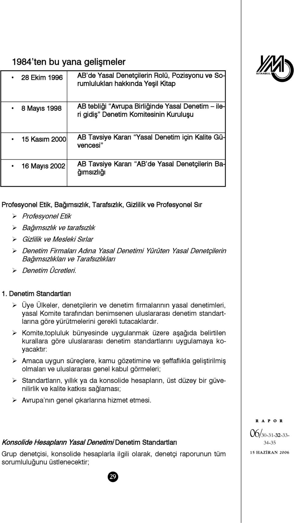 Tarafsızlık, Gizlilik ve Profesyonel Sır Profesyonel Etik Bağımsızlık ve tarafsızlık Gizlilik ve Mesleki Sırlar Denetim Firmaları Adına Yasal Denetimi Yürüten Yasal Denetçilerin Bağımsızlıkları ve