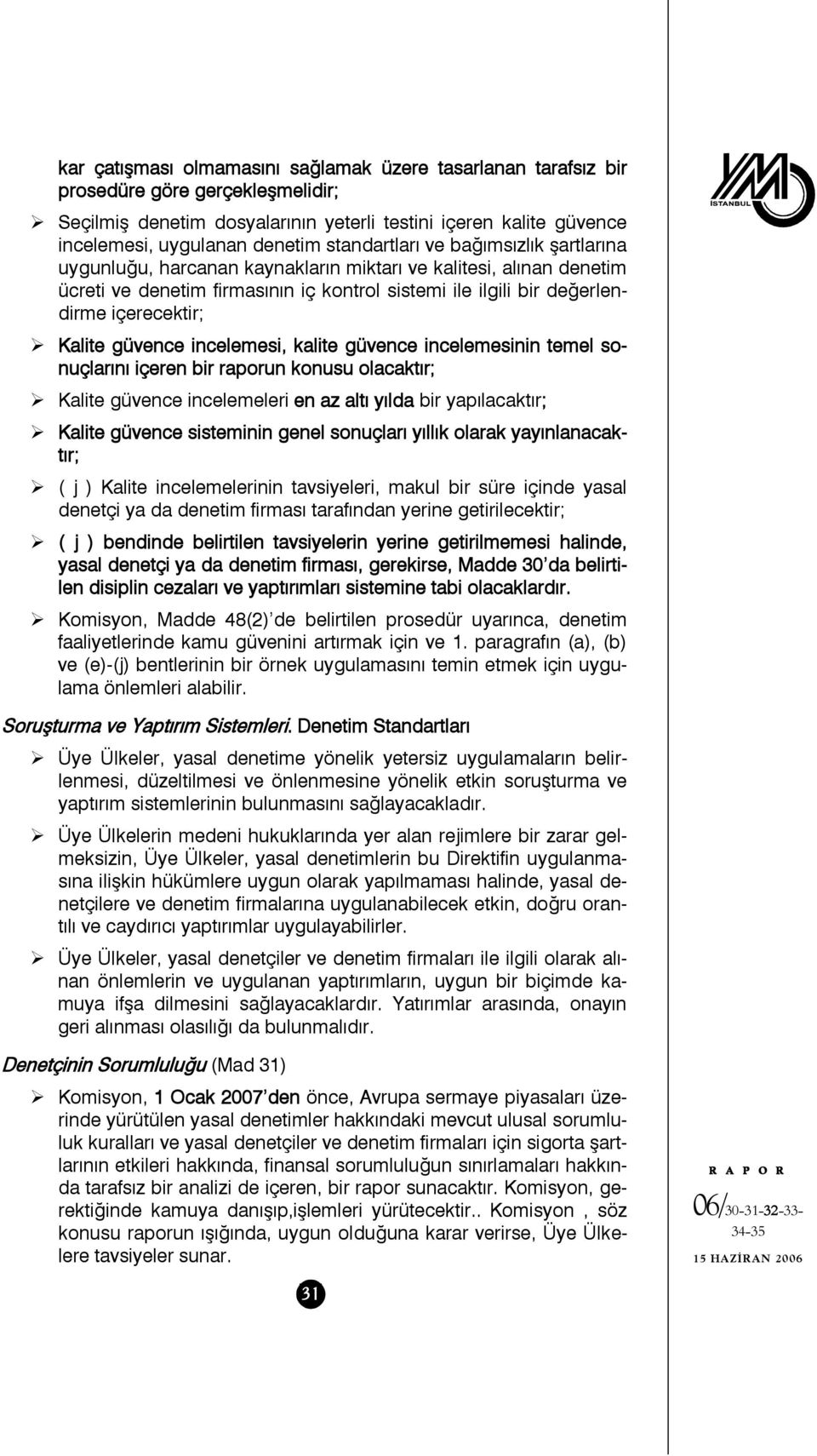 Kalite güvence incelemesi, kalite güvence incelemesinin temel sonuçlarını içeren bir raporun konusu olacaktır; Kalite güvence incelemeleri en az altı yılda bir yapılacaktır; Kalite güvence sisteminin