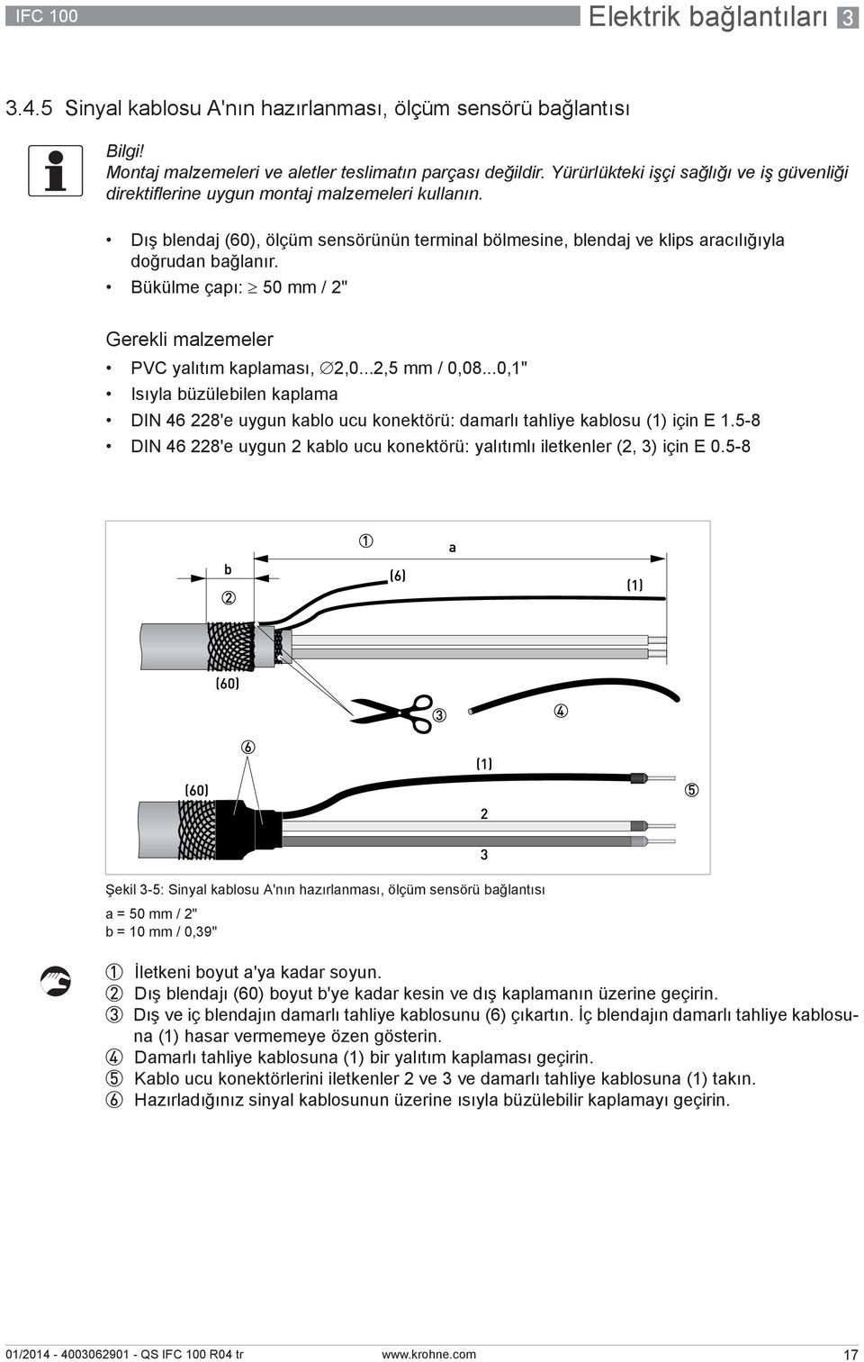 Bükülme çapı: 50 mm / 2" Gerekli malzemeler PVC yalıtım kaplaması, 2,0...2,5 mm / 0,08...0,1" Isıyla büzülebilen kaplama DIN 46 228'e uygun kablo ucu konektörü: damarlı tahliye kablosu (1) için E 1.