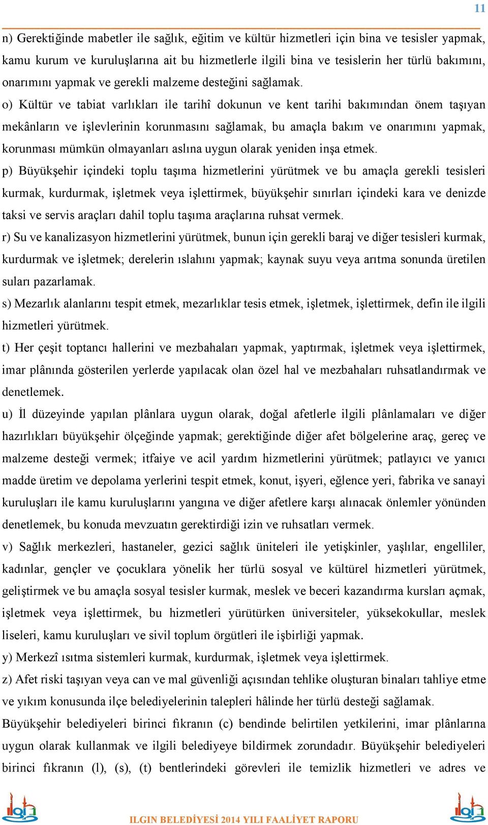 o) Kültür ve tabiat varlıkları ile tarihî dokunun ve kent tarihi bakımından önem taşıyan mekânların ve işlevlerinin korunmasını sağlamak, bu amaçla bakım ve onarımını yapmak, korunması mümkün