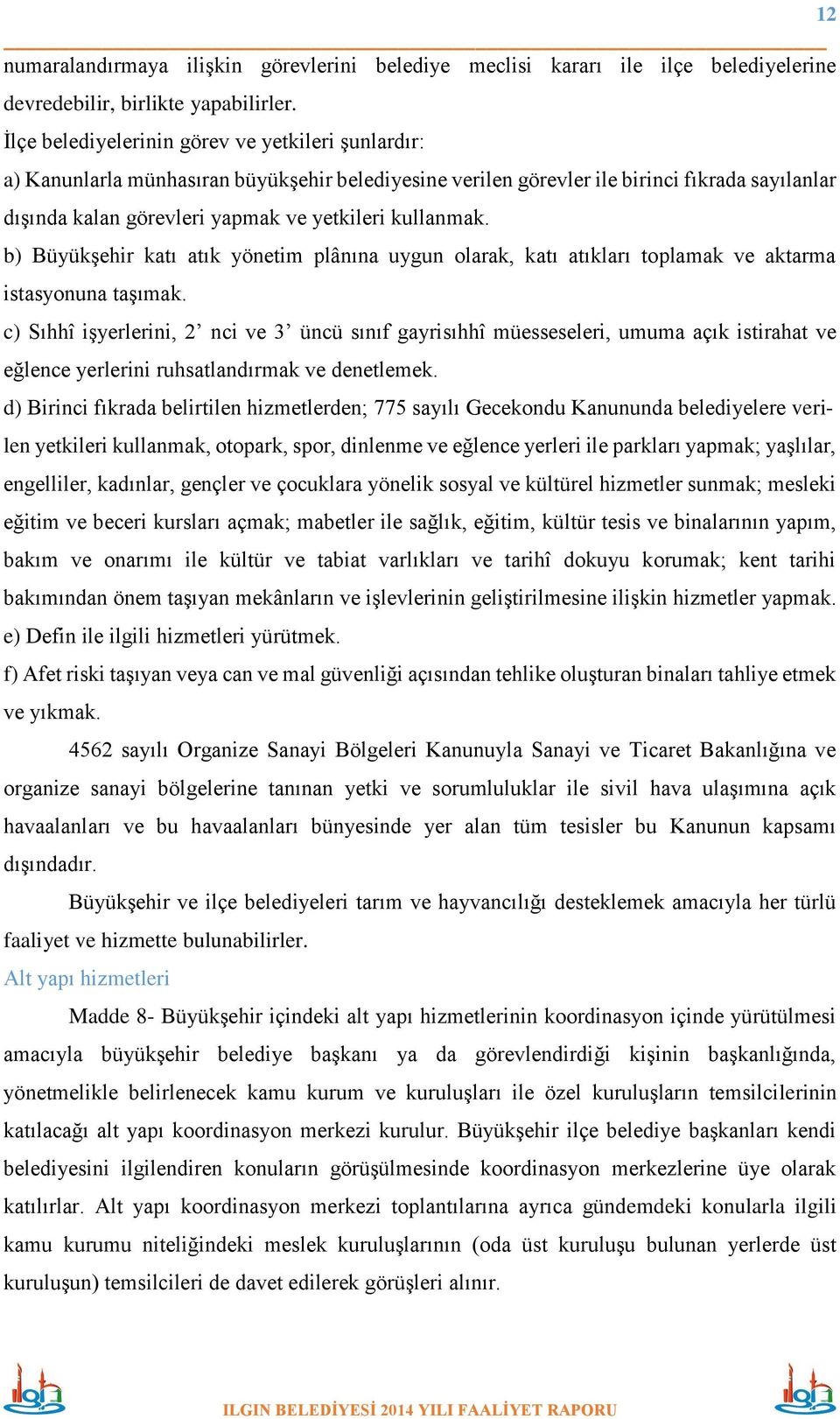 kullanmak. b) Büyükşehir katı atık yönetim plânına uygun olarak, katı atıkları toplamak ve aktarma istasyonuna taşımak.