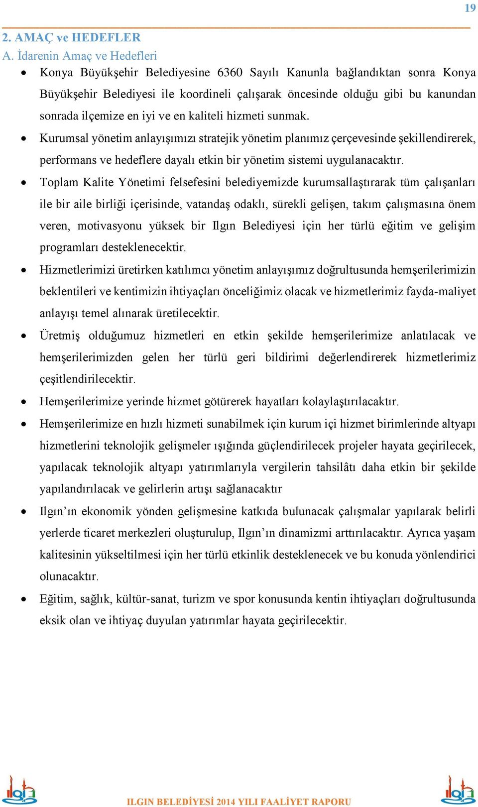 en iyi ve en kaliteli hizmeti sunmak. Kurumsal yönetim anlayışımızı stratejik yönetim planımız çerçevesinde şekillendirerek, performans ve hedeflere dayalı etkin bir yönetim sistemi uygulanacaktır.